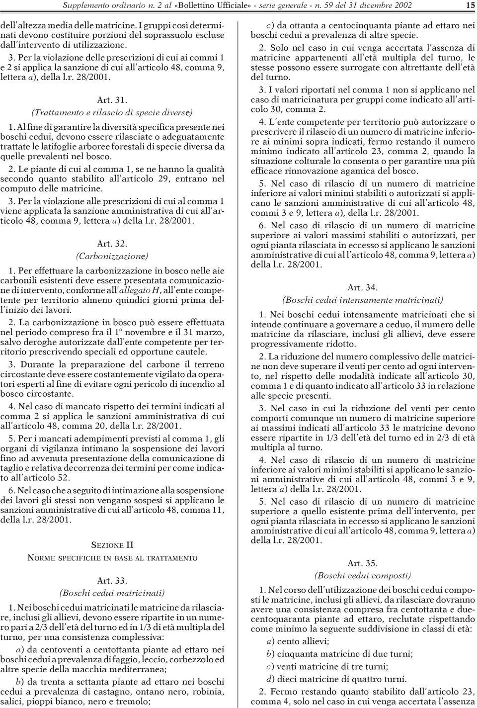 Per la violazione delle prescrizioni di cui ai commi 1 e 2 si applica la sanzione di cui all articolo 48, comma 9, lettera a), della l.r. 28/2001. Art. 31.