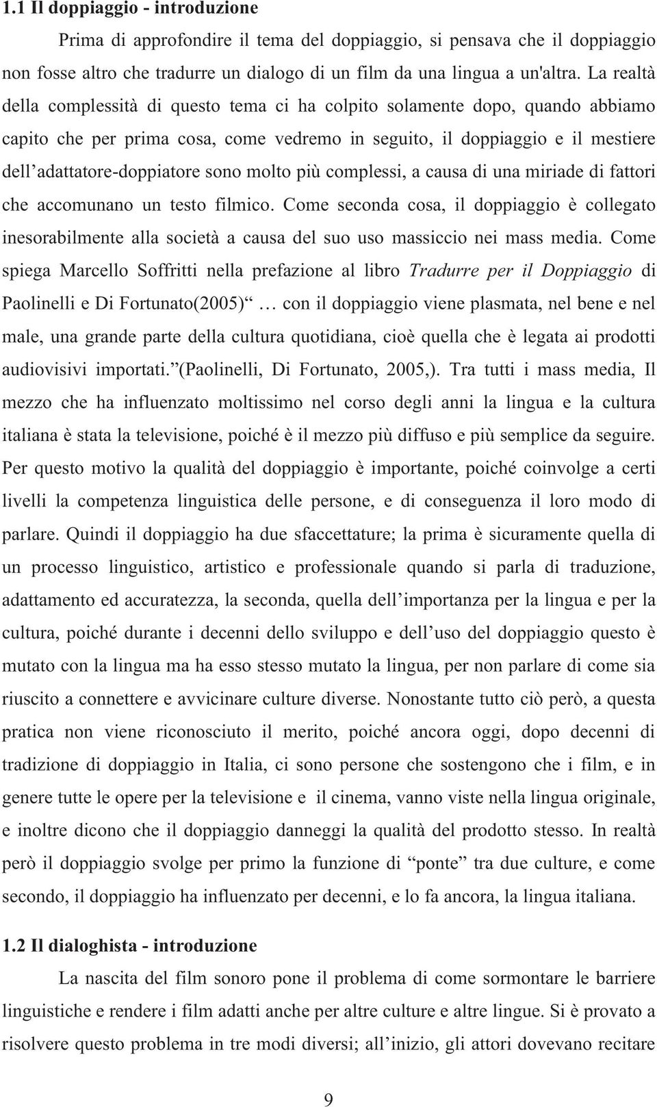 molto più complessi, a causa di una miriade di fattori che accomunano un testo filmico.