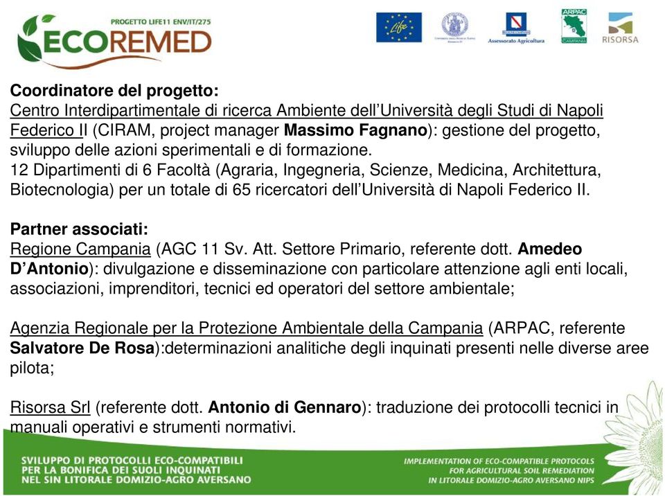 12 Dipartimenti di 6 Facoltà (Agraria, Ingegneria, Scienze, Medicina, Architettura, Biotecnologia) per un totale di 65 ricercatori dell Università di Napoli Federico II.