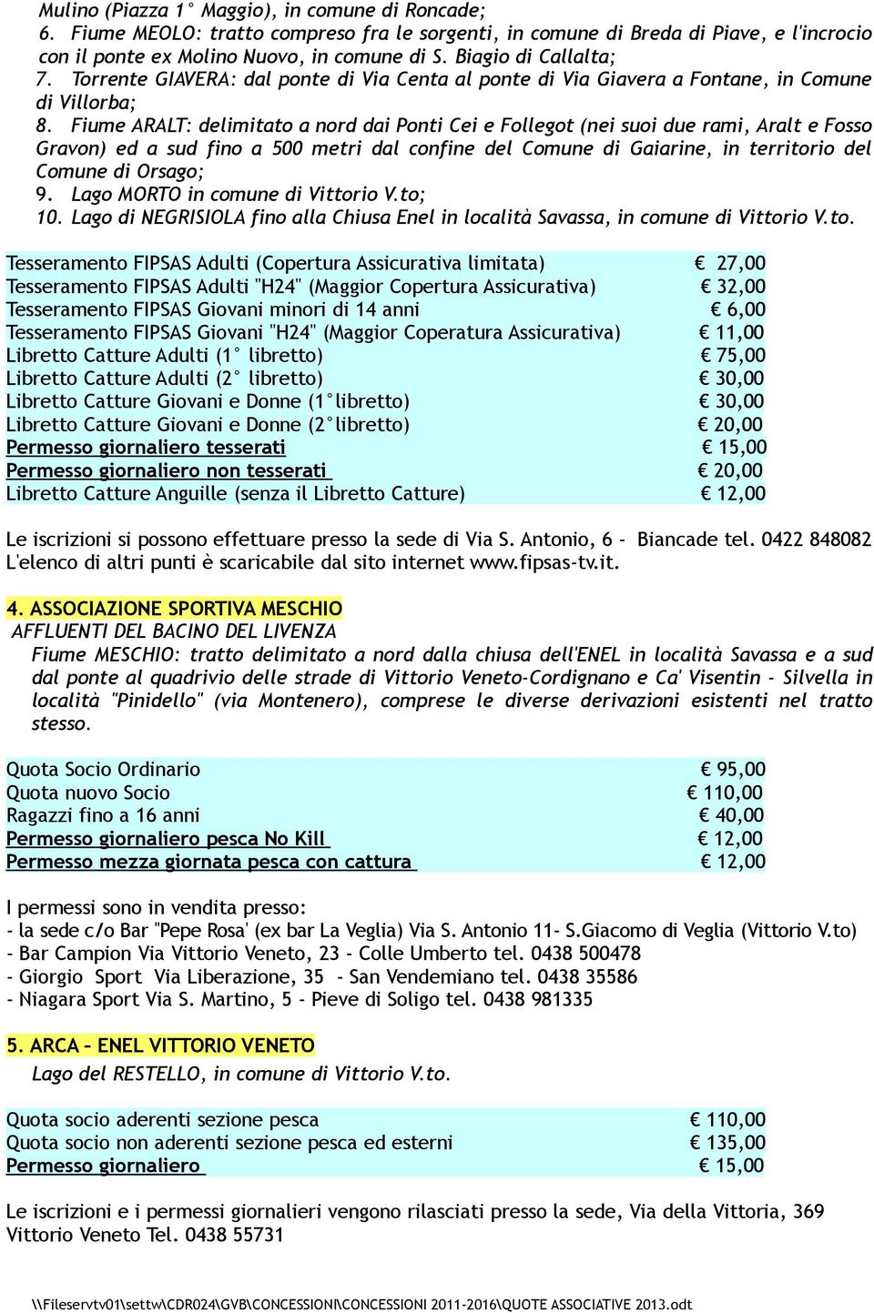 Fiume ARALT: delimitato a nord dai Ponti Cei e Follegot (nei suoi due rami, Aralt e Fosso Gravon) ed a sud fino a 500 metri dal confine del Comune di Gaiarine, in territorio del Comune di Orsago; 9.