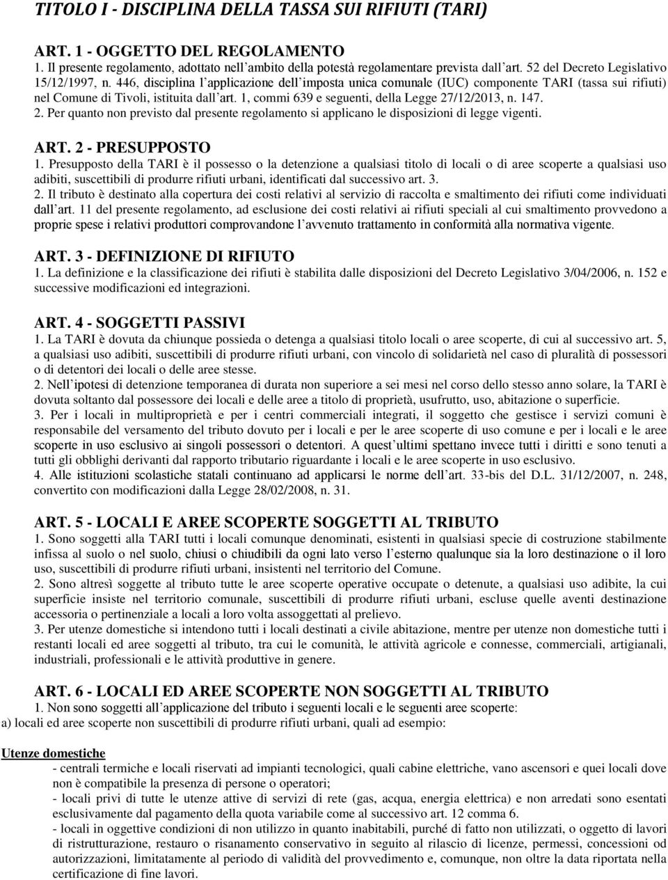 1, commi 639 e seguenti, della Legge 27/12/2013, n. 147. 2. Per quanto non previsto dal presente regolamento si applicano le disposizioni di legge vigenti. ART. 2 - PRESUPPOSTO 1.