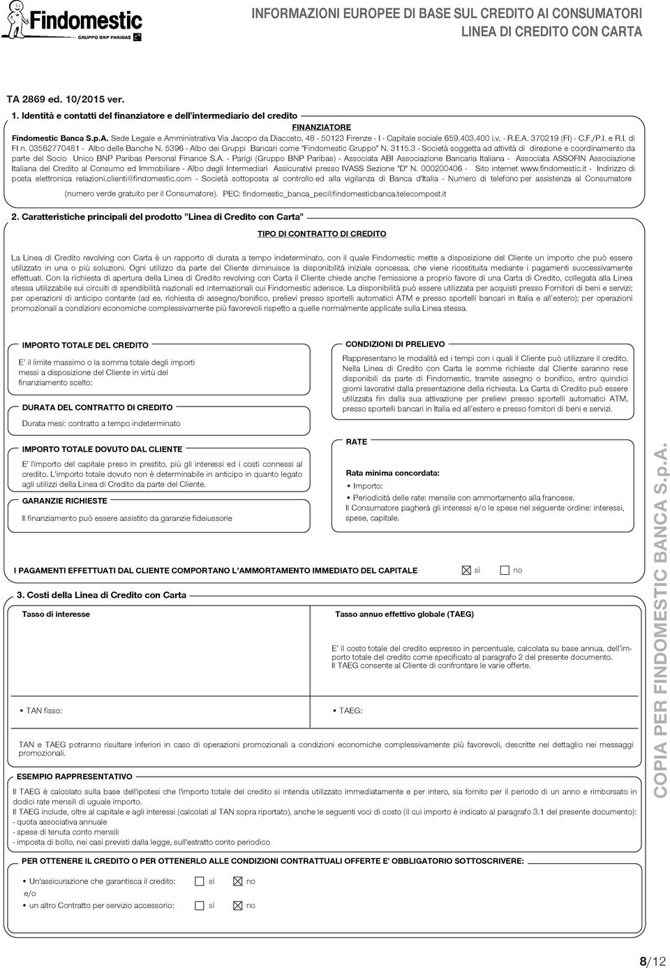 403.400 i.v. - R.E.A. 370219 (FI) - C.F./P.I. e R.I. di FI n. 03562770481 - Albo delle Banche N. 5396 - Albo dei Gruppi Bancari come "Findomestic Gruppo" N. 3115.