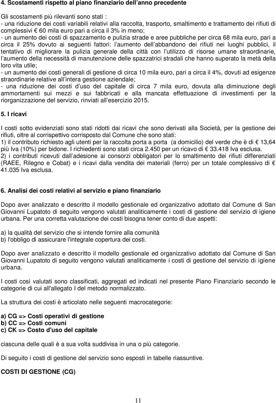 dovuto ai seguenti fattori: l aumento dell abbandono dei rifiuti nei luoghi pubblici, il tentativo di migliorare la pulizia generale della città con l utilizzo di risorse umane straordinarie, l