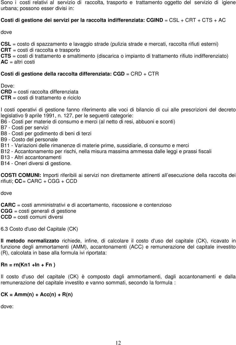 smaltimento (discarica o impianto di trattamento rifiuto indifferenziato) AC = altri costi Costi di gestione della raccolta differenziata: CGD = CRD + CTR Dove: CRD = costi raccolta differenziata CTR