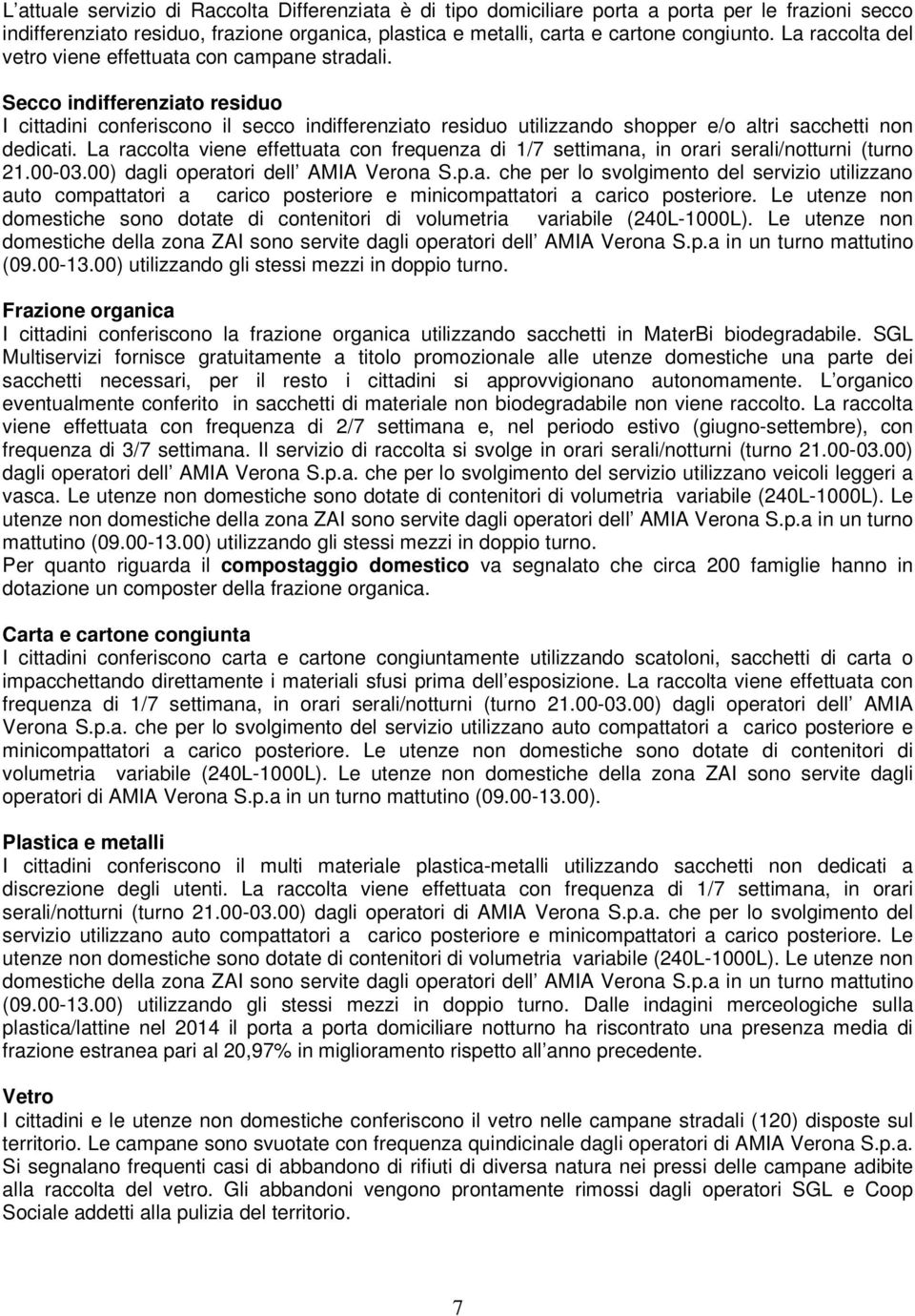 Secco indifferenziato residuo I cittadini conferiscono il secco indifferenziato residuo utilizzando shopper e/o altri sacchetti non dedicati.