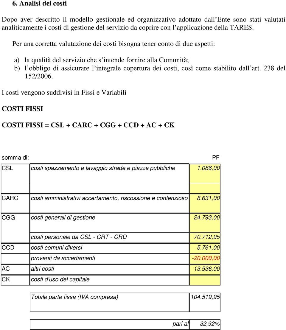 Per una corretta valutazione dei costi bisogna tener conto di due aspetti: a) la qualità del servizio che s intende fornire alla Comunità; b) l obbligo di assicurare l integrale copertura dei costi,