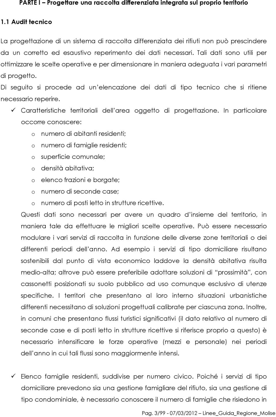 Tali dati sono utili per ottimizzare le scelte operative e per dimensionare in maniera adeguata i vari parametri di progetto.