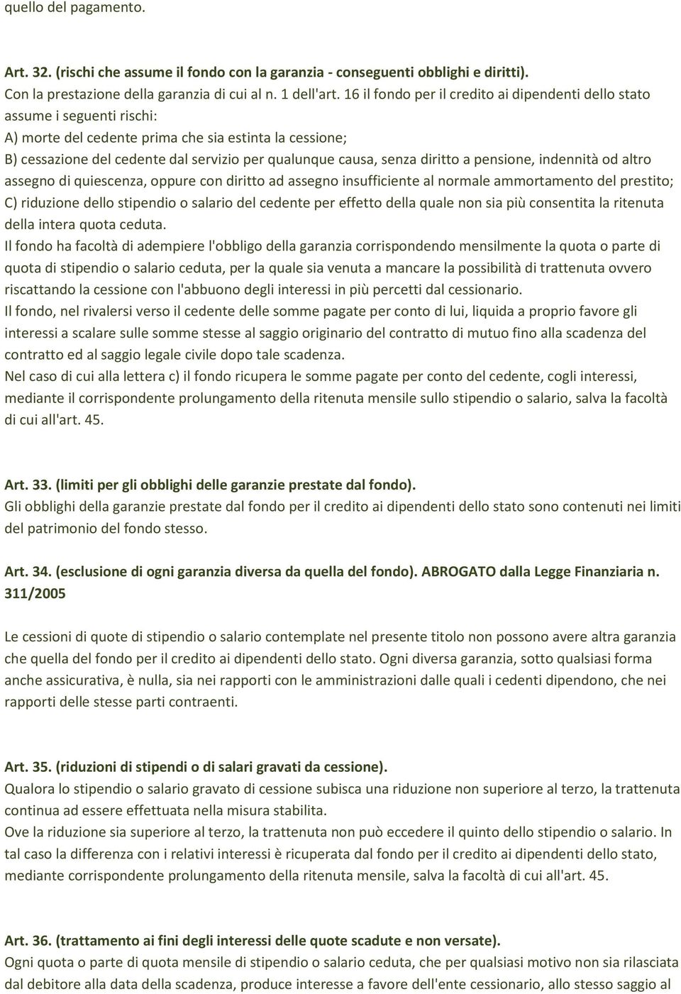 senza diritto a pensione, indennità od altro assegno di quiescenza, oppure con diritto ad assegno insufficiente al normale ammortamento del prestito; C) riduzione dello stipendio o salario del