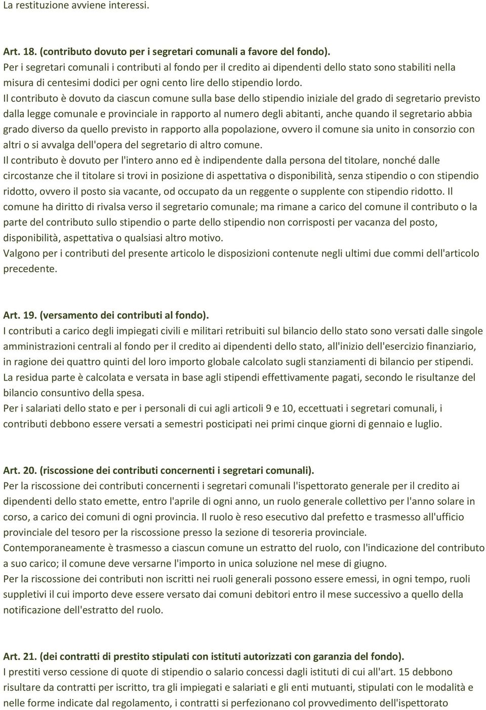 Il contributo è dovuto da ciascun comune sulla base dello stipendio iniziale del grado di segretario previsto dalla legge comunale e provinciale in rapporto al numero degli abitanti, anche quando il