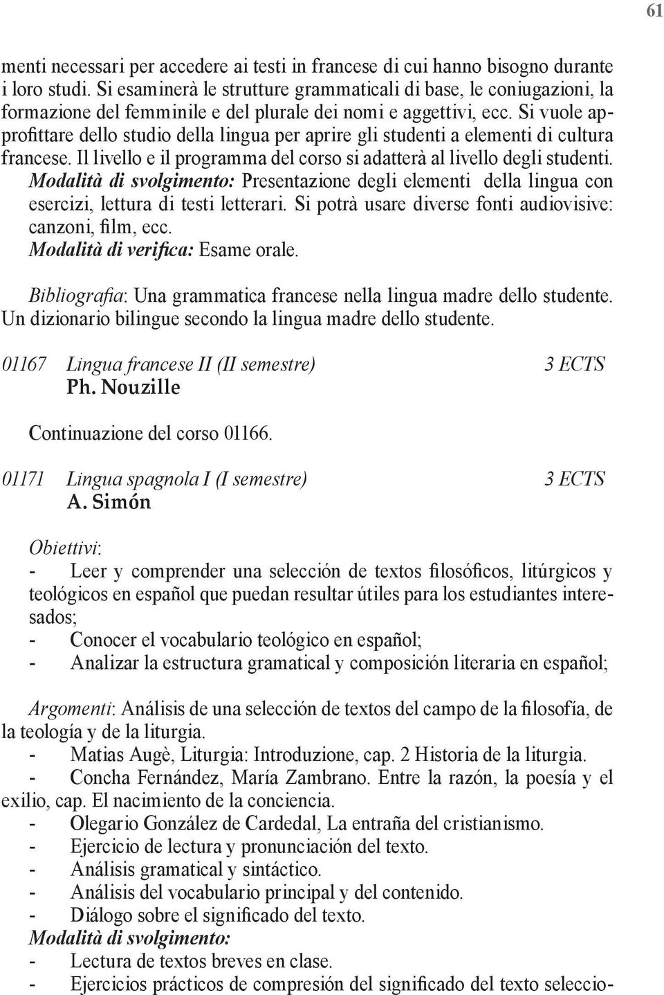 Si vuole approfittare dello studio della lingua per aprire gli studenti a elementi di cultura francese. Il livello e il programma del corso si adatterà al livello degli studenti.