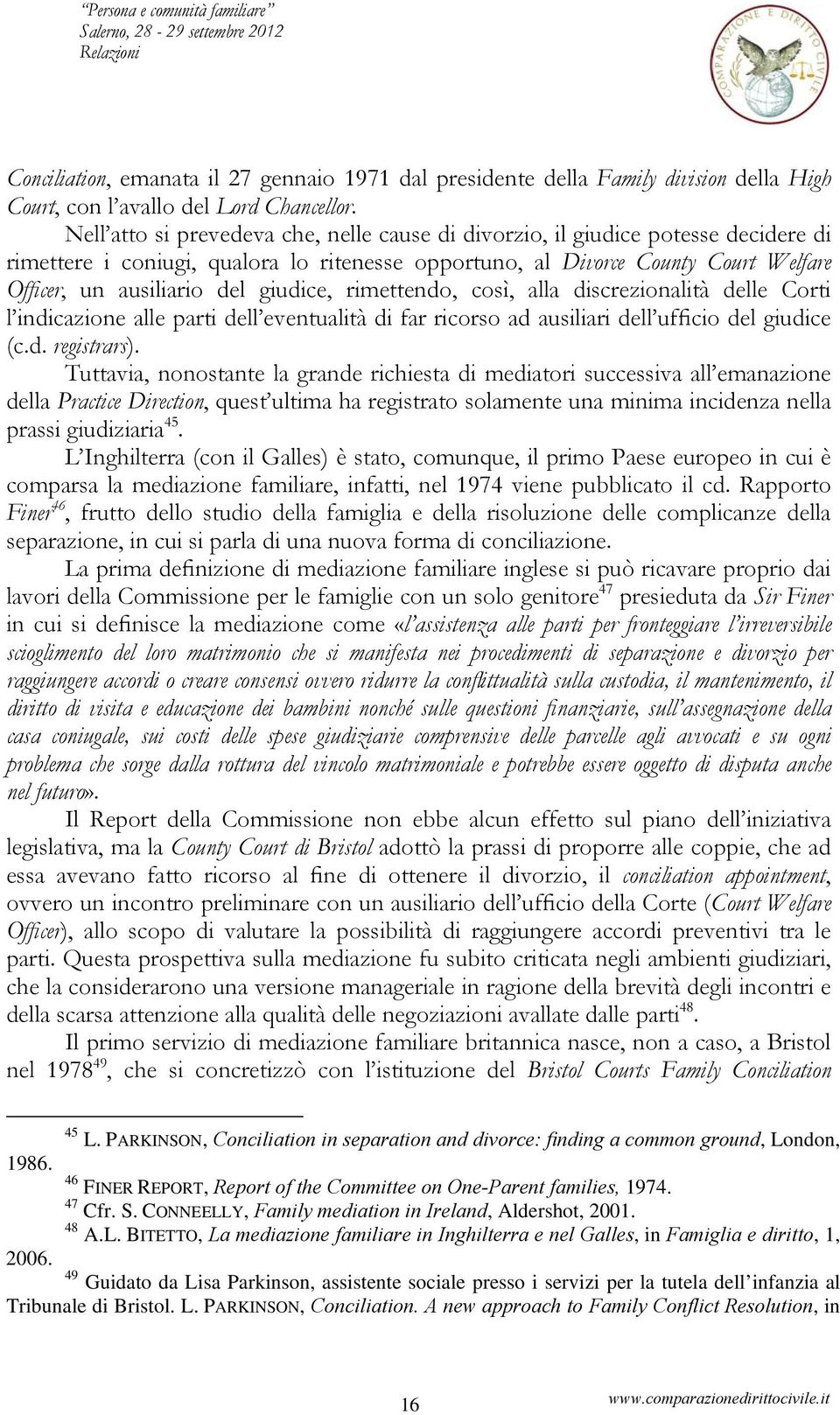 giudice, rimettendo, così, alla discrezionalità delle Corti l indicazione alle parti dell eventualità di far ricorso ad ausiliari dell ufficio del giudice (c.d. registrars).