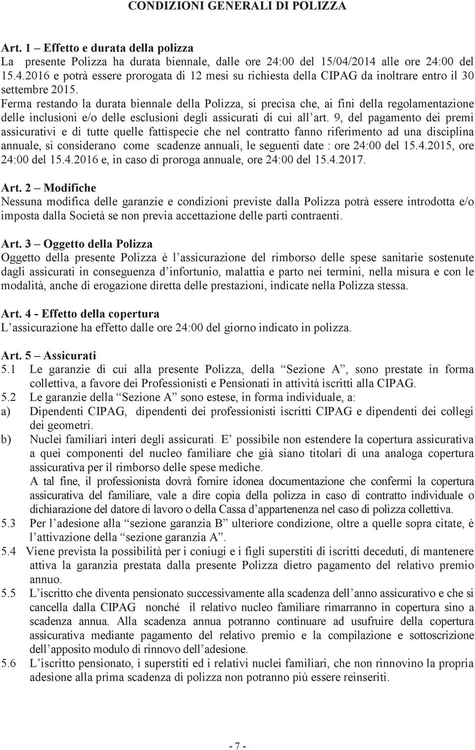 Ferma restando la durata biennale della Polizza, si precisa che, ai fini della regolamentazione delle inclusioni e/o delle esclusioni degli assicurati di cui all art.