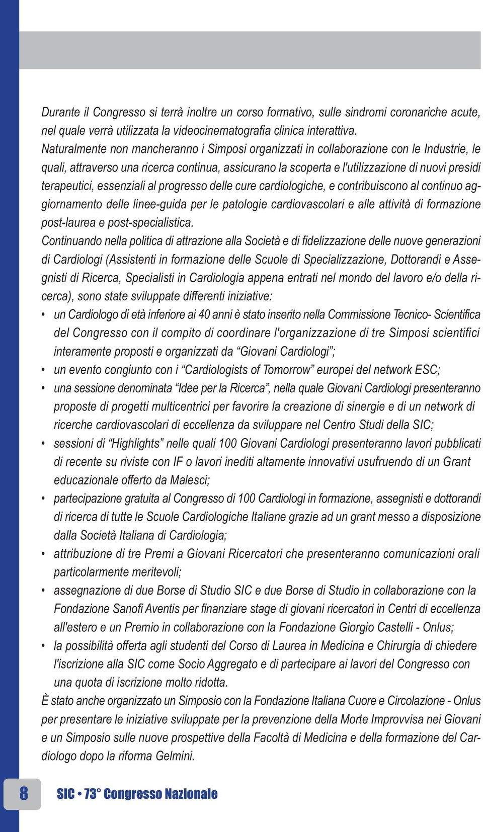 terapeutici, essenziali al progresso delle cure cardiologiche, e contribuiscono al continuo aggiornamento delle linee-guida per le patologie cardiovascolari e alle attività di formazione post-laurea