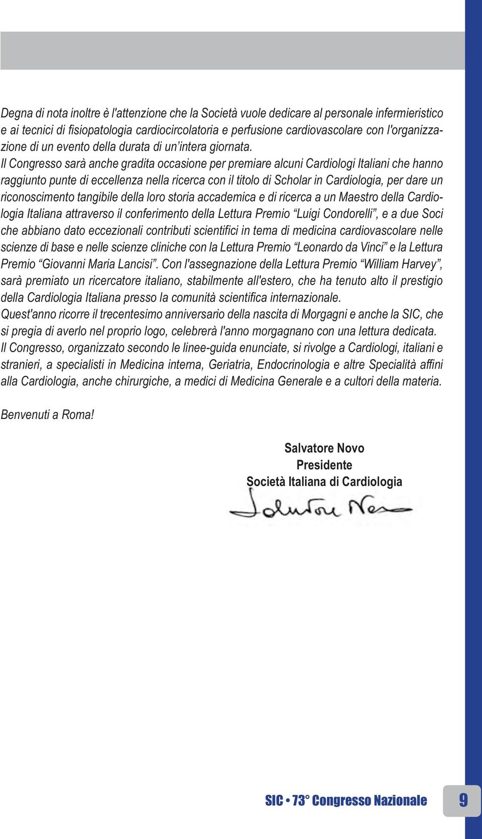 Il Congresso sarà anche gradita occasione per premiare alcuni Cardiologi Italiani che hanno raggiunto punte di eccellenza nella ricerca con il titolo di Scholar in Cardiologia, per dare un