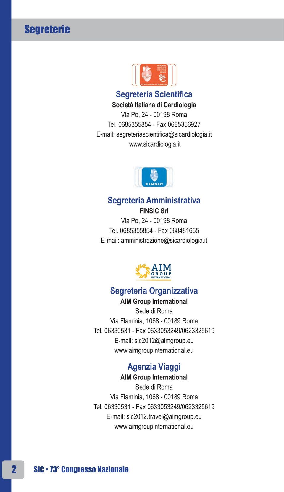 it Segreteria Organizzativa AIM Group International Sede di Roma Via Flaminia, 1068-00189 Roma Tel. 06330531 - Fax 0633053249/0623325619 E-mail: sic2012@aimgroup.eu www.