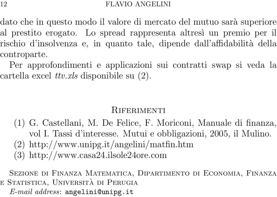 Per approfondimenti e applicazioni sui contratti swap si veda la cartella excel ttv.xls disponibile su (2). Riferimenti (1) G. Castellani, M. De Felice, F.