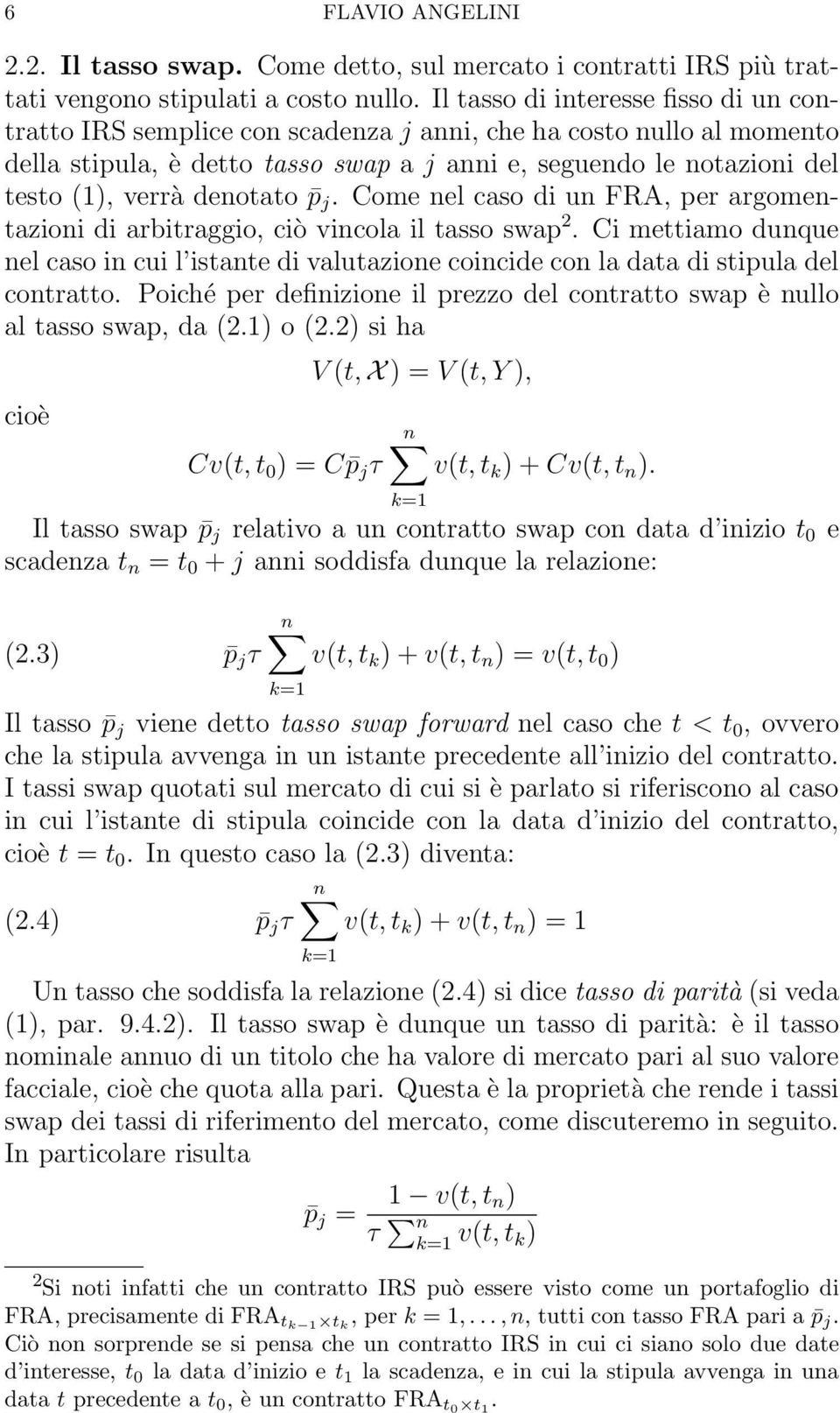 denotato p j. Come nel caso di un FRA, per argomentazioni di arbitraggio, ciò vincola il tasso swap 2.