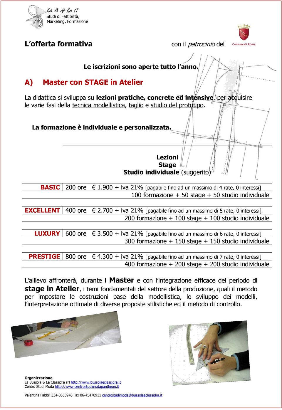 La formazione è individuale e personalizzata. Lezioni Stage Studio individuale (suggerito) BASIC 200 ore 1.