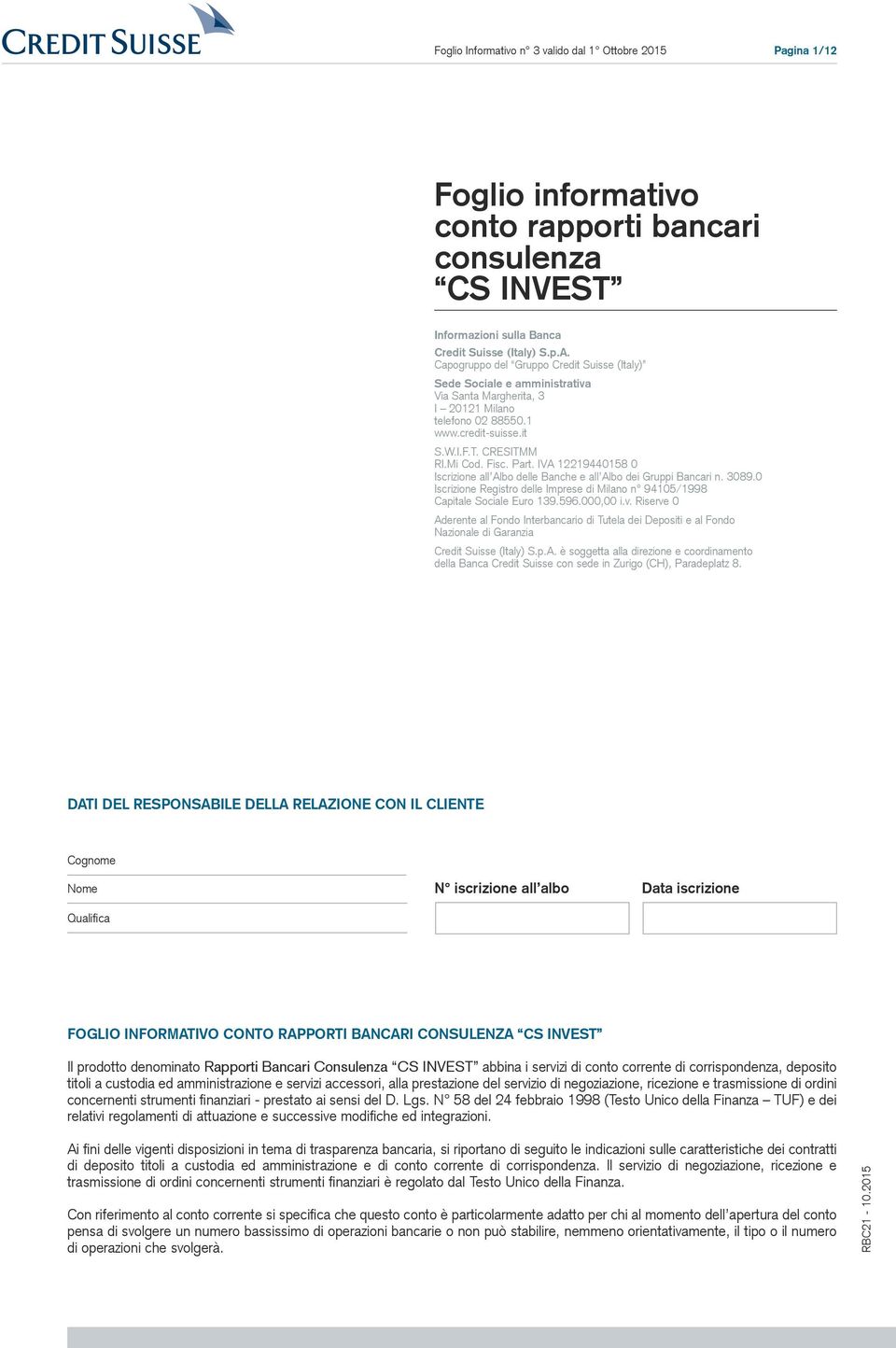 IVA 12219440158 0 Iscrizione all Albo delle Banche e all Albo dei Gruppi Bancari n. 3089.0 Iscrizione Registro delle Imprese di Milano n 94105/1998 Capitale Sociale Euro 139.596.000,00 i.v.