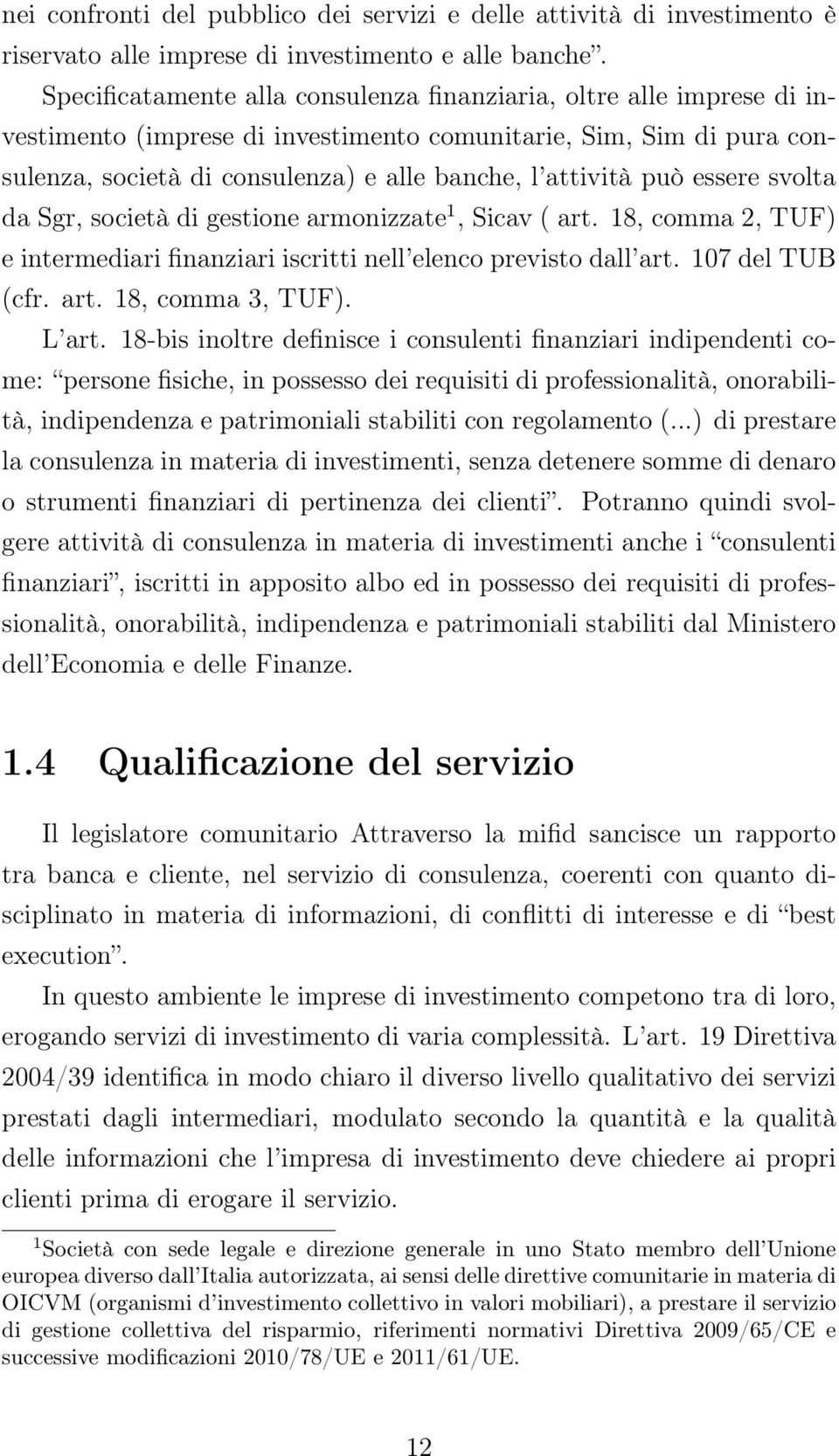 può essere svolta da Sgr, società di gestione armonizzate 1, Sicav ( art. 18, comma 2, TUF) e intermediari finanziari iscritti nell elenco previsto dall art. 107 del TUB (cfr. art. 18, comma 3, TUF).