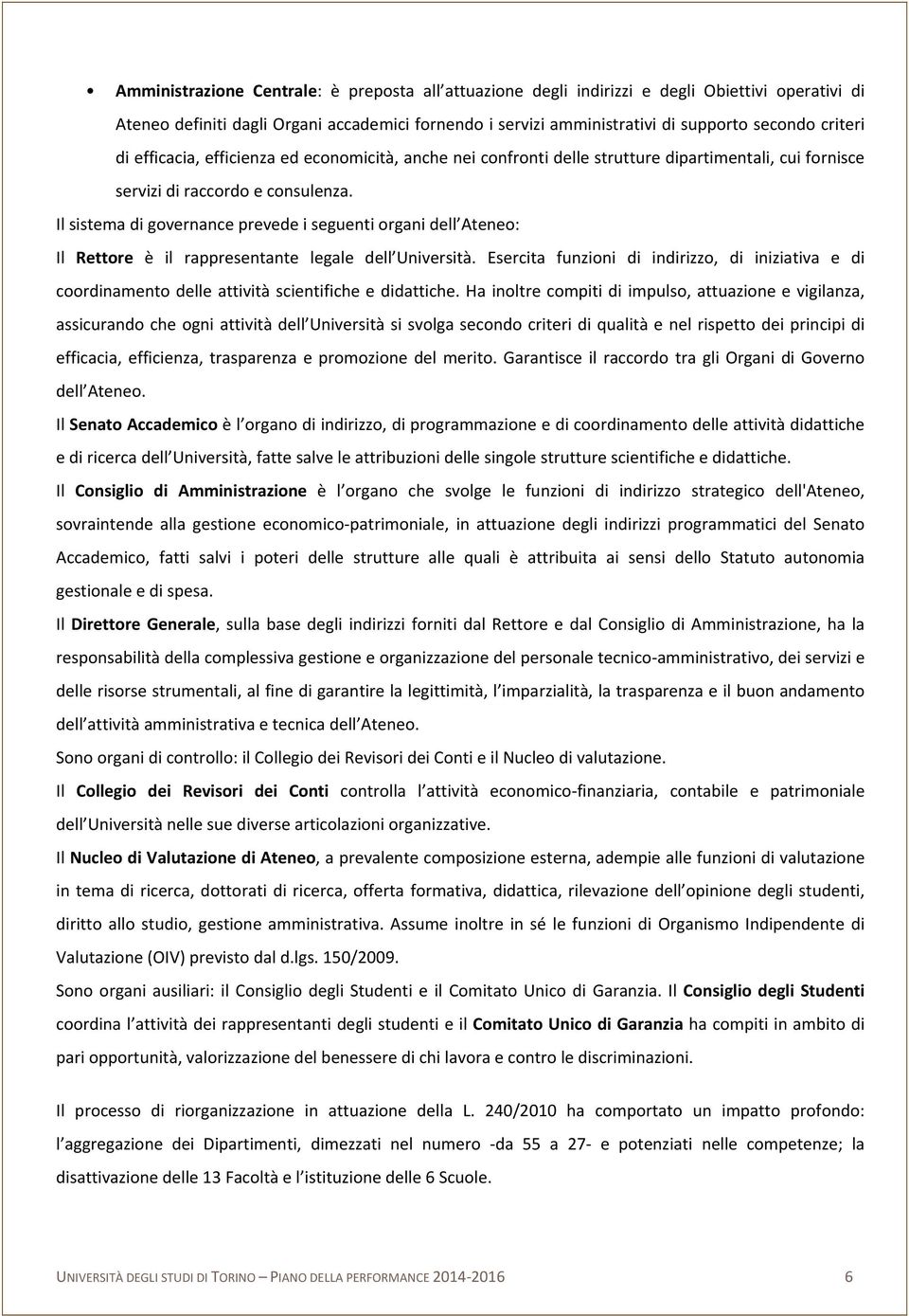 Il sistema di governance prevede i seguenti organi dell Ateneo: Il Rettore è il rappresentante legale dell Università.