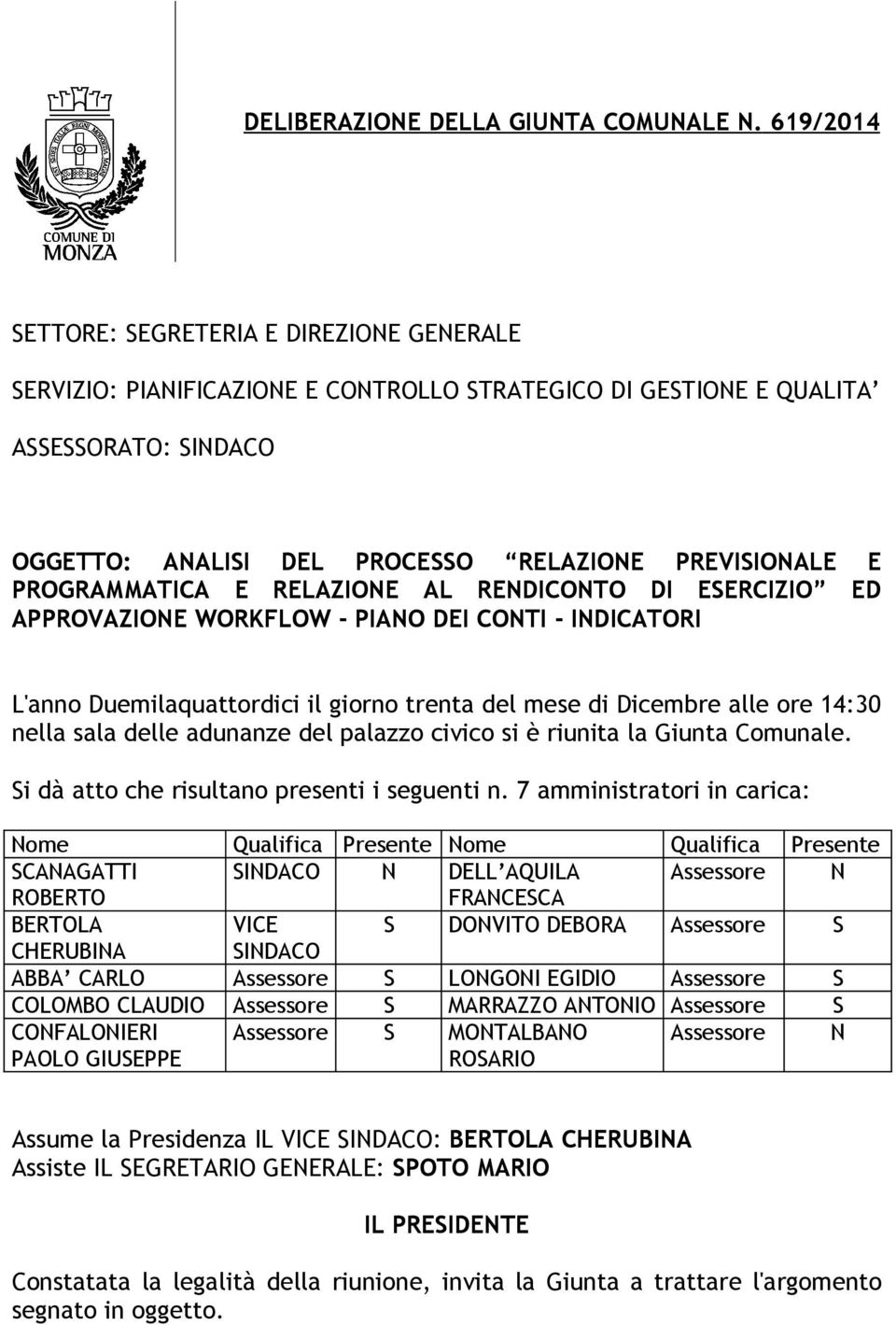 PROGRAMMATICA E RELAZIONE AL RENDICONTO DI ESERCIZIO ED APPROVAZIONE WORKFLOW - PIA DEI CONTI - INDICATORI L'anno Duemilaquattordici il giorno trenta del mese di Dicembre alle ore 14:30 nella sala