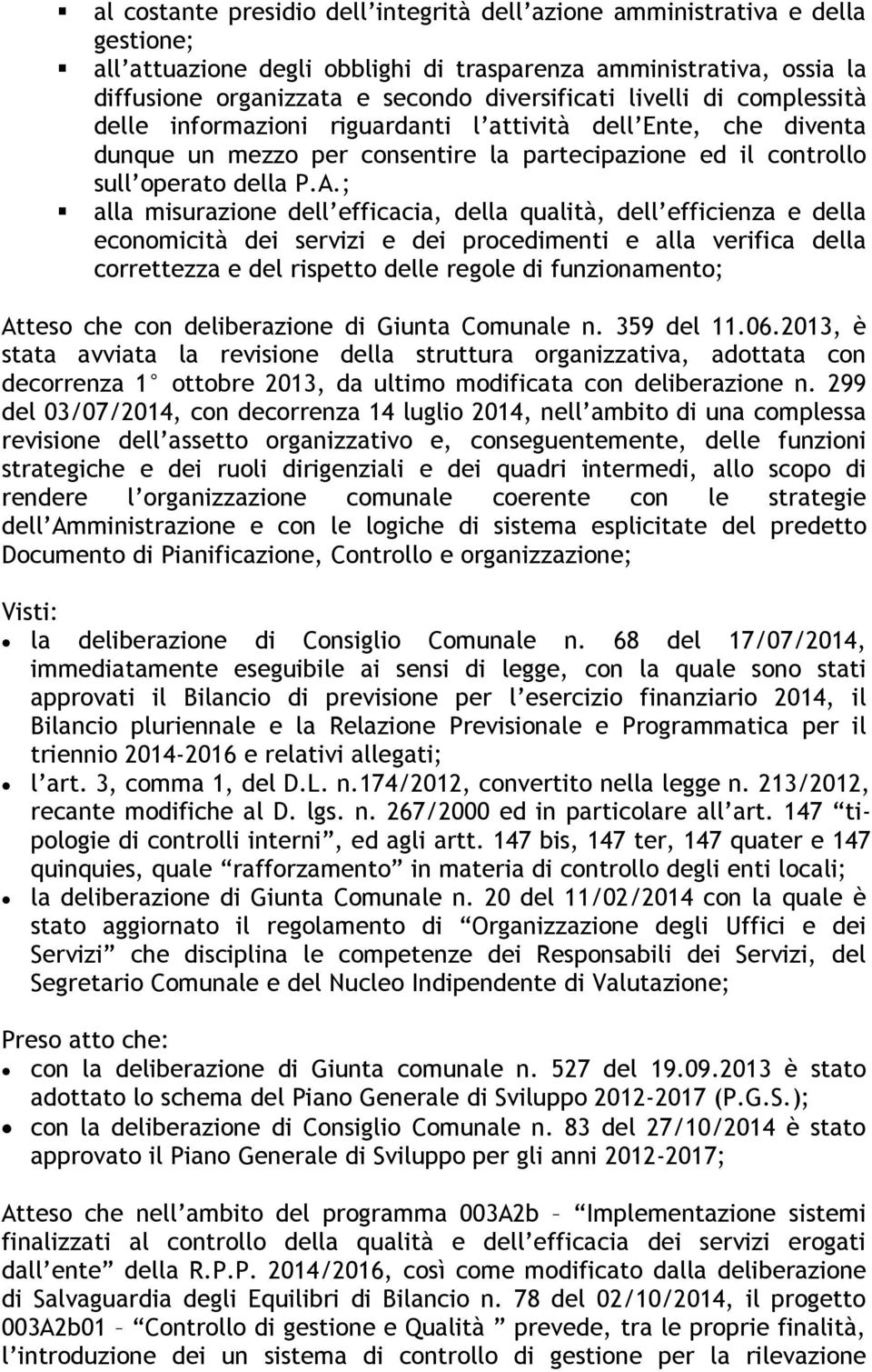 ; alla misurazione dell efficacia, della qualità, dell efficienza e della economicità dei servizi e dei procedimenti e alla verifica della correttezza e del rispetto delle regole di funzionamento;