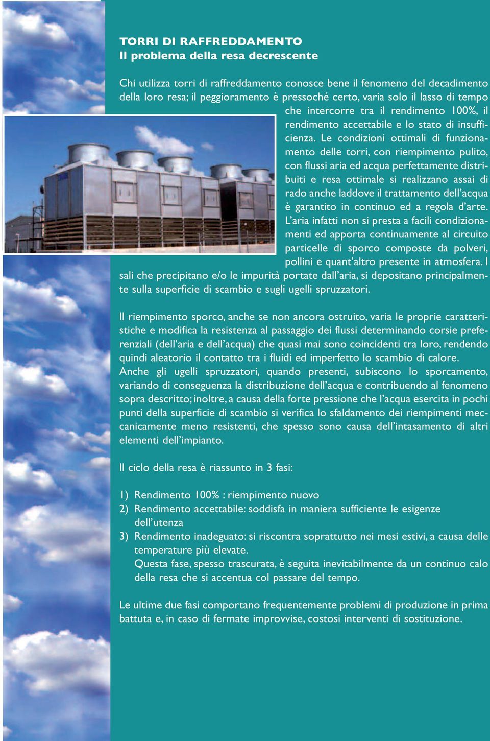 Le condizioni ottimali di funzionamento delle torri, con riempimento pulito, con flussi aria ed acqua perfettamente distribuiti e resa ottimale si realizzano assai di rado anche laddove il