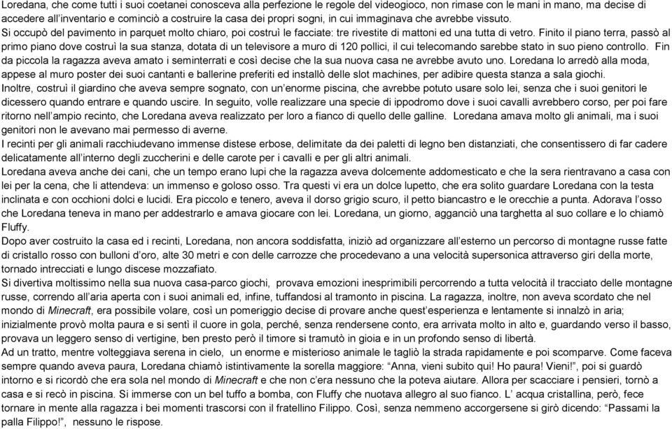 Finito il piano terra, passò al primo piano dove costruì la sua stanza, dotata di un televisore a muro di 120 pollici, il cui telecomando sarebbe stato in suo pieno controllo.