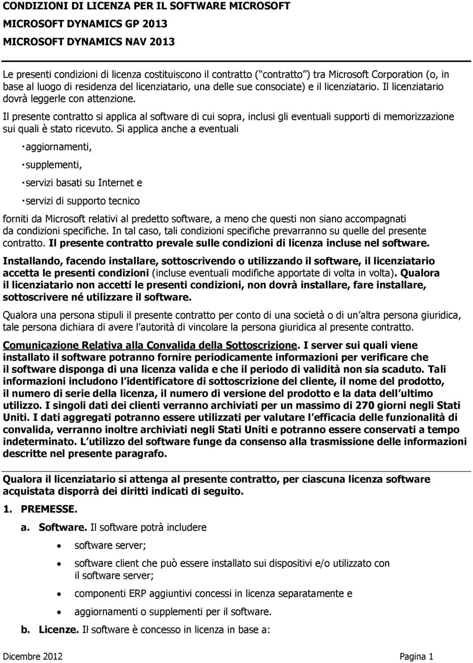 Il presente contratto si applica al software di cui sopra, inclusi gli eventuali supporti di memorizzazione sui quali è stato ricevuto.