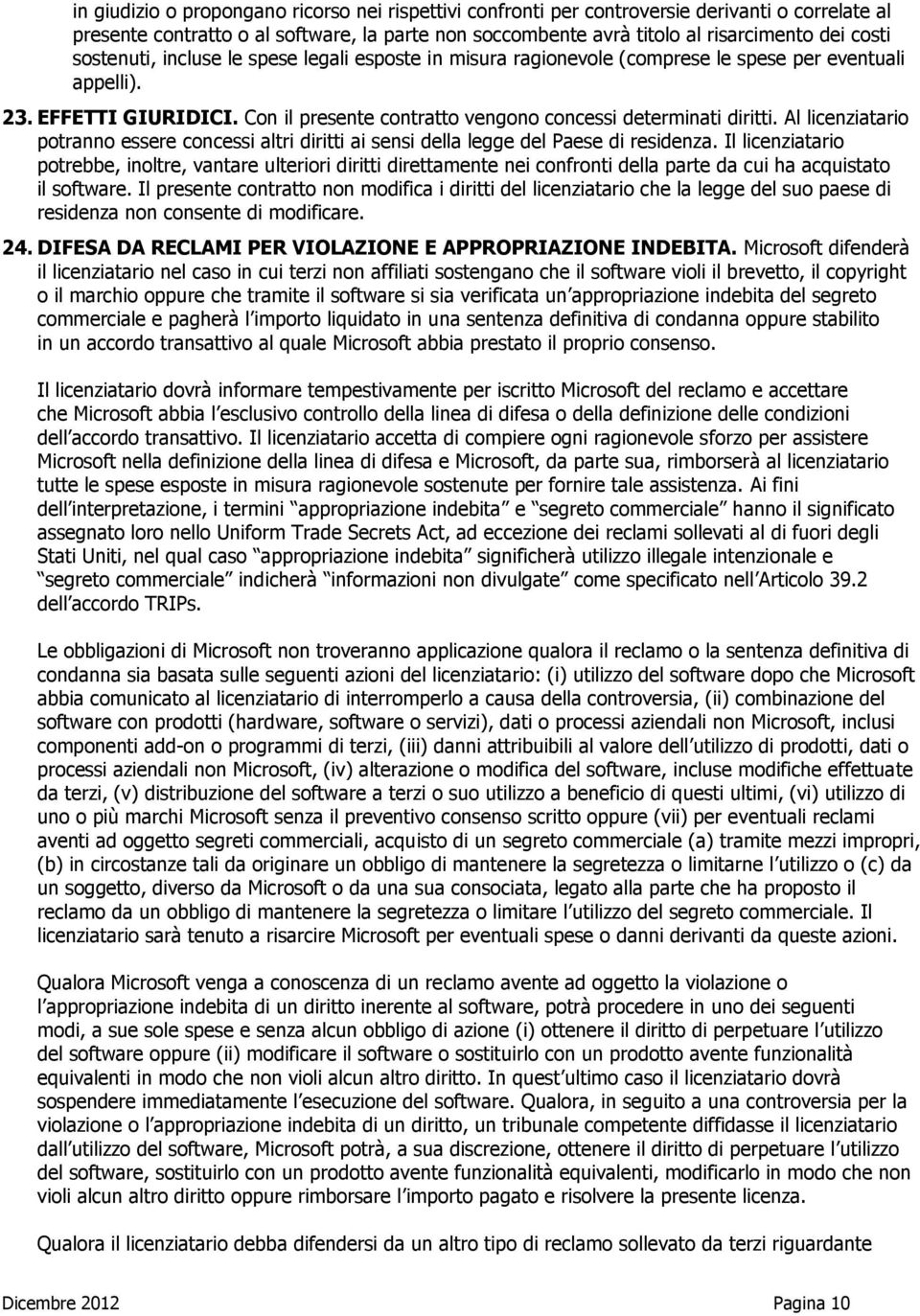 Al licenziatario potranno essere concessi altri diritti ai sensi della legge del Paese di residenza.