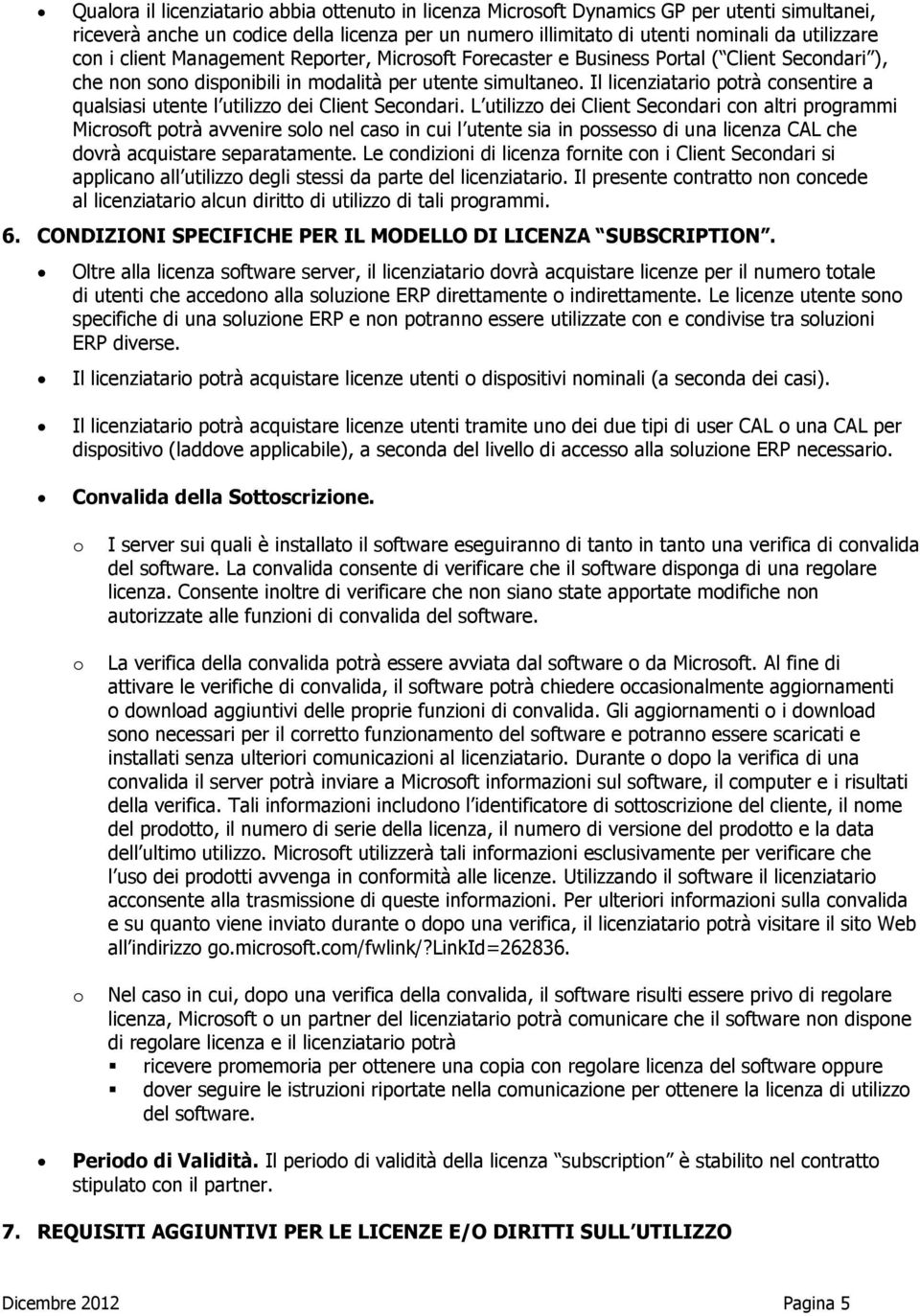 Il licenziatario potrà consentire a qualsiasi utente l utilizzo dei Client Secondari.