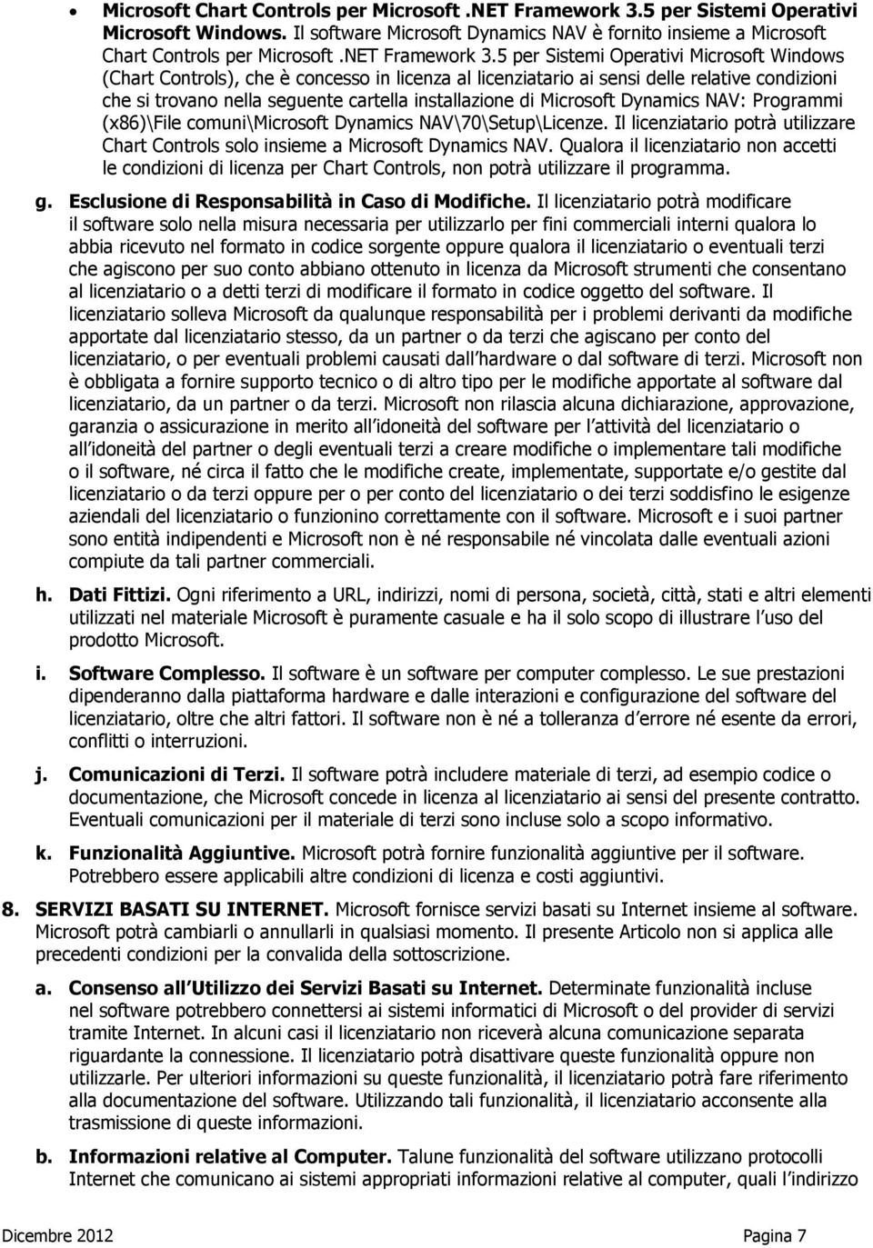 5 per Sistemi Operativi Microsoft Windows (Chart Controls), che è concesso in licenza al licenziatario ai sensi delle relative condizioni che si trovano nella seguente cartella installazione di