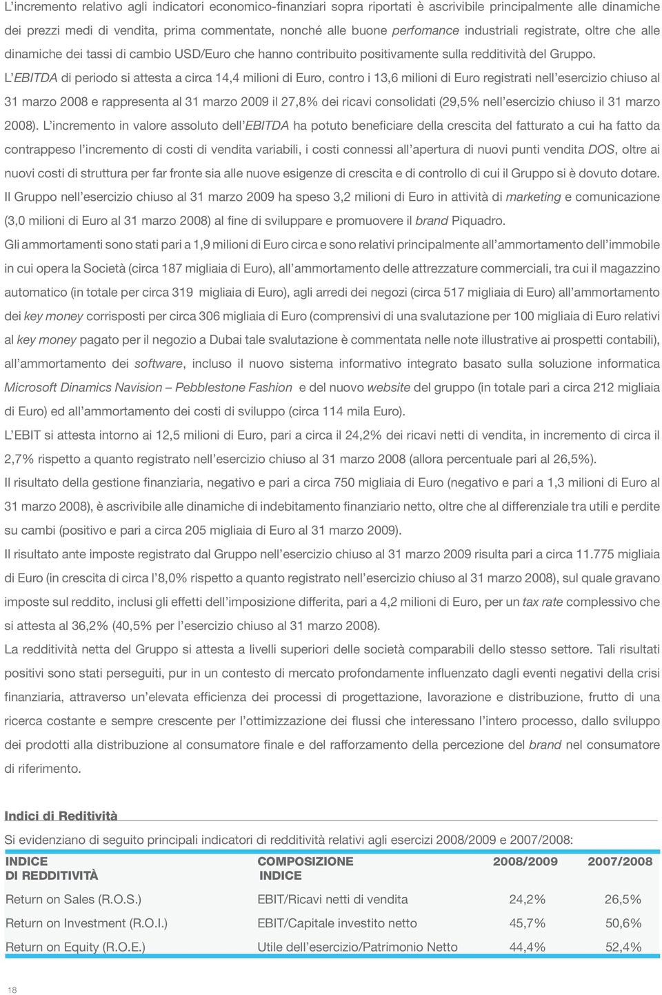 L EBITDA di periodo si attesta a circa 14,4 milioni di Euro, contro i 13,6 milioni di Euro registrati nell esercizio chiuso al 31 marzo 2008 e rappresenta al 31 marzo 2009 il 27,8% dei ricavi