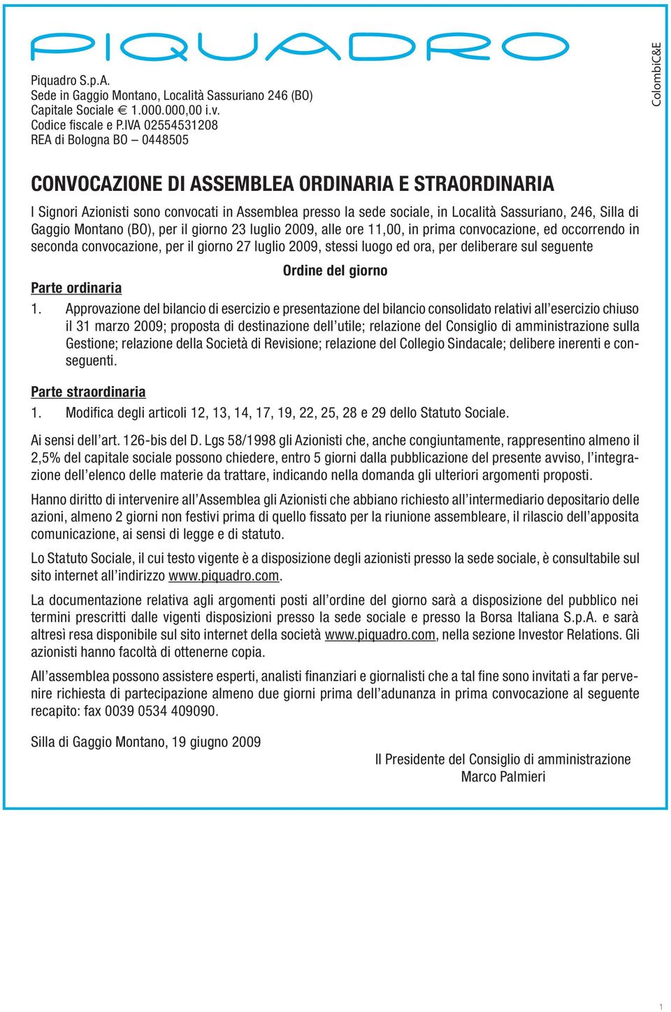 Sassuriano, 246, Silla di Gaggio Montano (BO), per il giorno 23 luglio 2009, alle ore 11,00, in prima convocazione, ed occorrendo in seconda convocazione, per il giorno 27 luglio 2009, stessi luogo