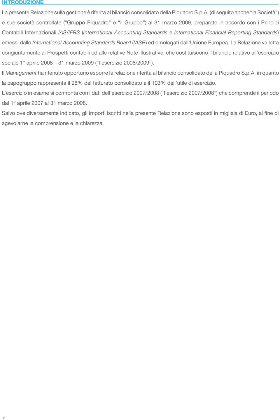 Accounting Standards e International Financial Reporting Standards) emessi dallo International Accounting Standards Board (IASB) ed omologati dall Unione Europea.