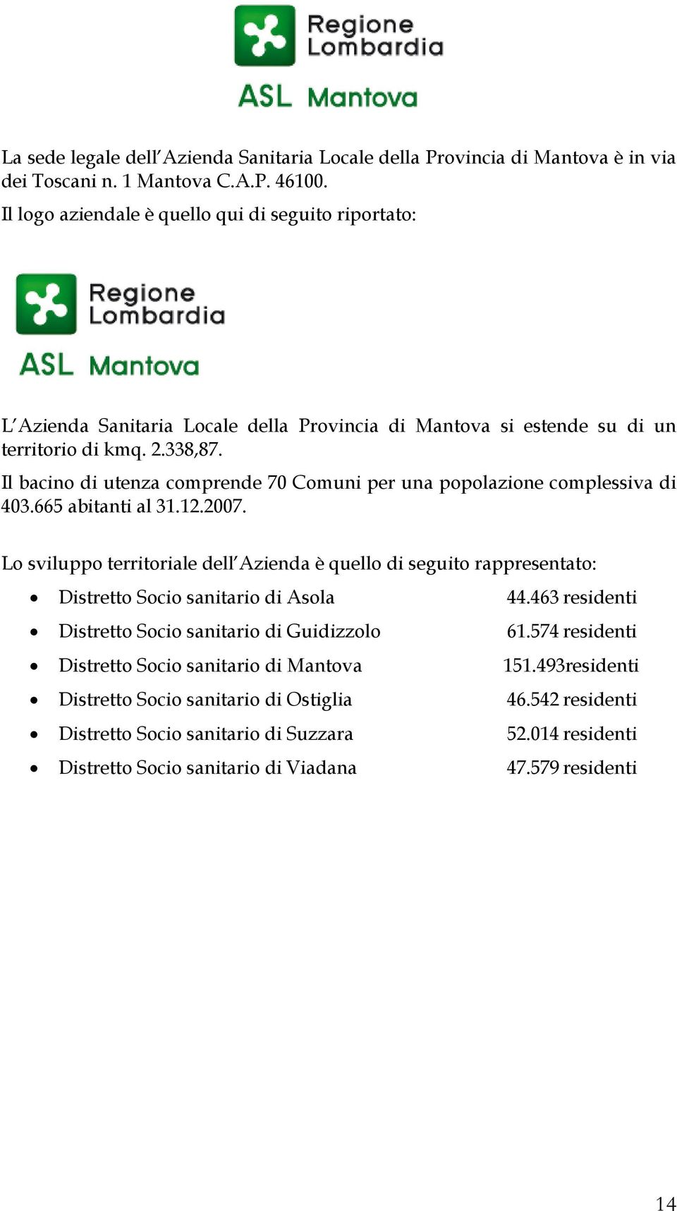 Il bacino di utenza comprende 70 Comuni per una popolazione complessiva di 403.665 abitanti al 31.12.2007.