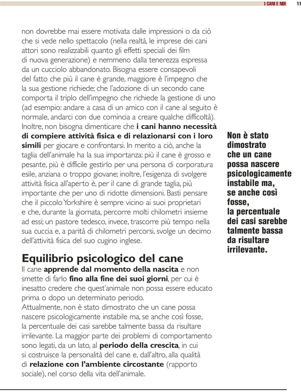 Bisogna essere consapevoli del fatto che più il cane è grande, maggiore è l impegno che la sua gestione richiede; che l adozione di un secondo cane comporta il triplo dell impegno che richiede la