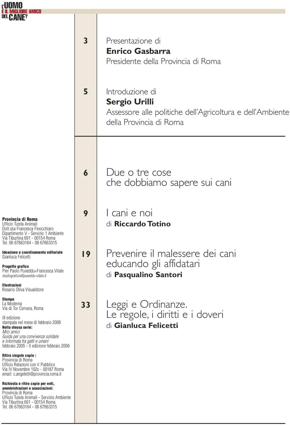 cose che dobbiamo sapere sui cani Provincia di Roma Ufficio Tutela Animali Dott.ssa Francesca Finocchiaro Dipartimento V - Servizio 1 Ambiente Via Tiburtina 691-00154 Roma Tel.
