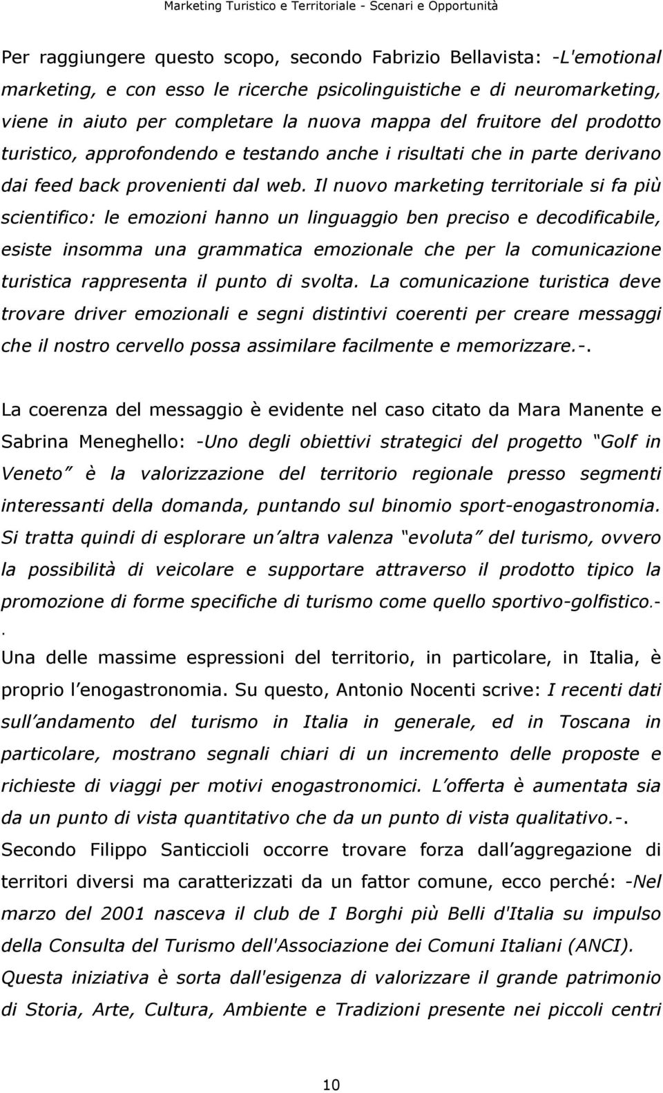 Il nuovo marketing territoriale si fa più scientifico: le emozioni hanno un linguaggio ben preciso e decodificabile, esiste insomma una grammatica emozionale che per la comunicazione turistica