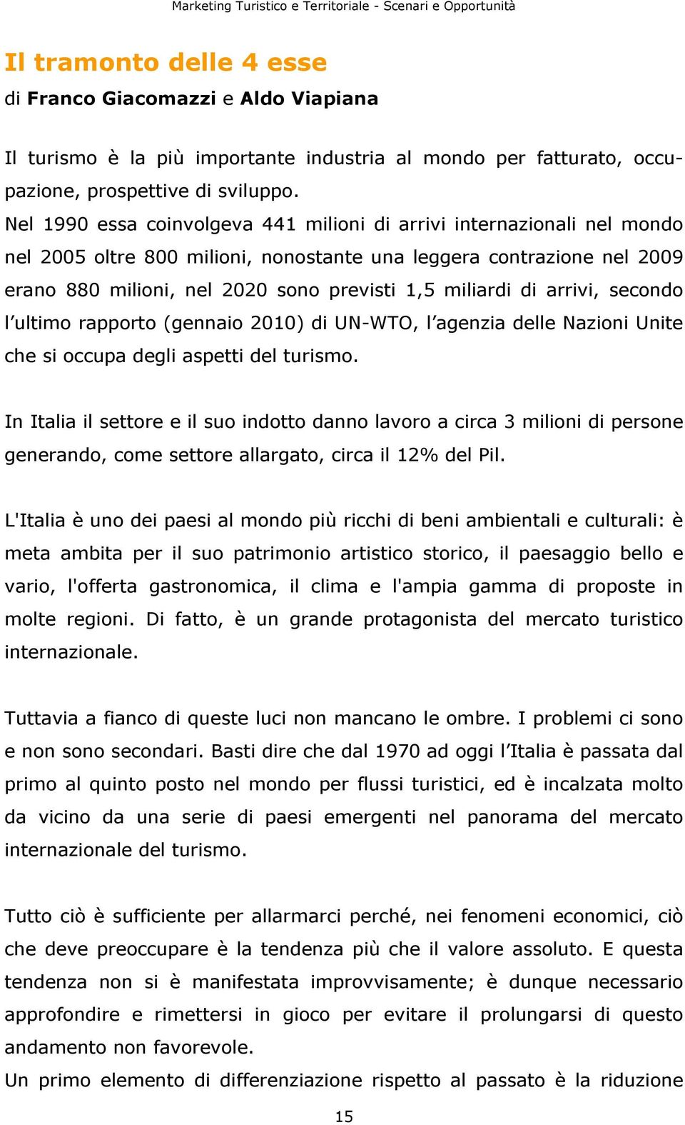 di arrivi, secondo l ultimo rapporto (gennaio 2010) di UN-WTO, l agenzia delle Nazioni Unite che si occupa degli aspetti del turismo.