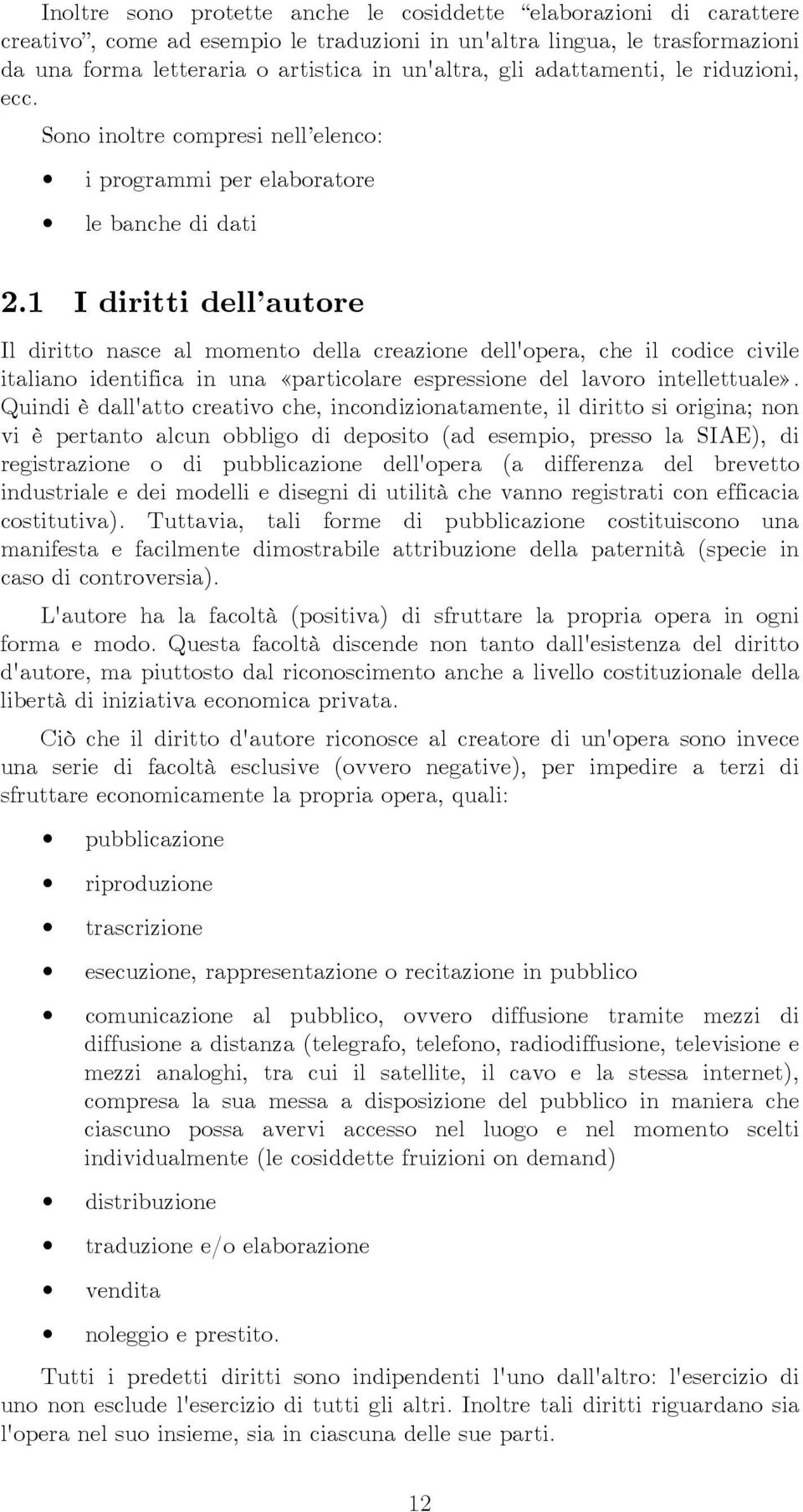 1 I diritti dell autore Il diritto nasce al momento della creazione dell'opera, che il codice civile italiano identifica in una «particolare espressione del lavoro intellettuale».