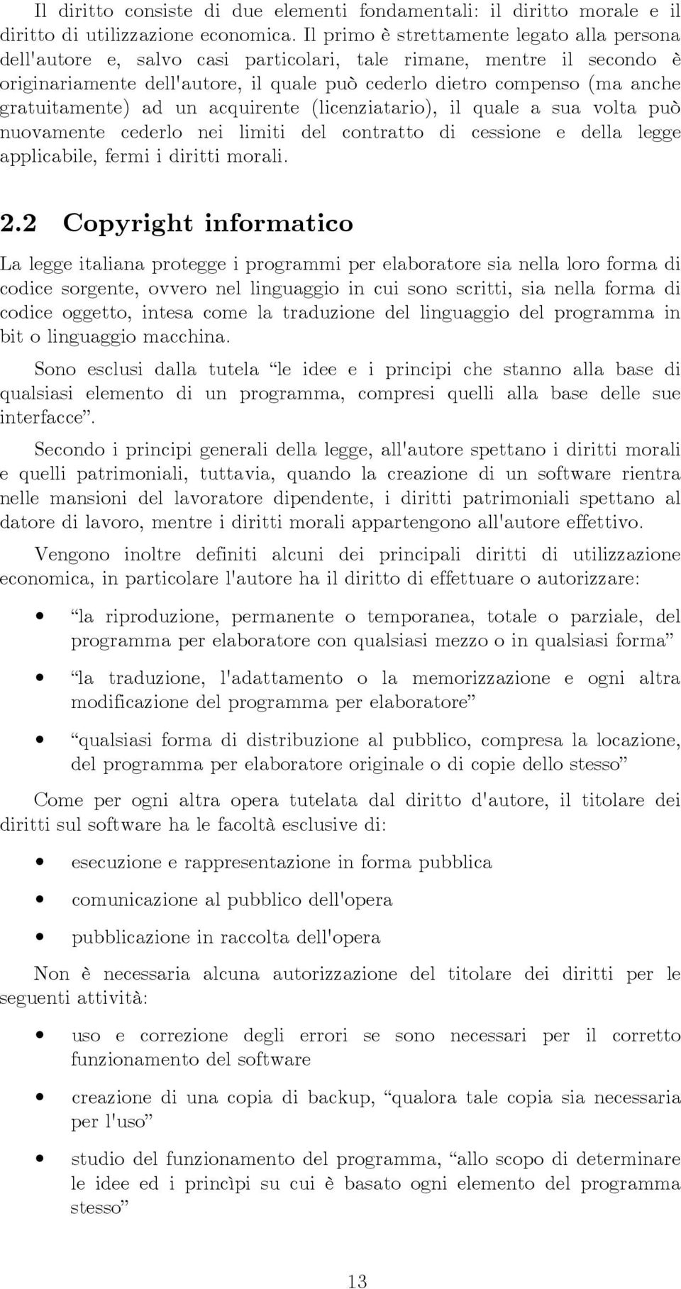 gratuitamente) ad un acquirente (licenziatario), il quale a sua volta può nuovamente cederlo nei limiti del contratto di cessione e della legge applicabile, fermi i diritti morali. 2.