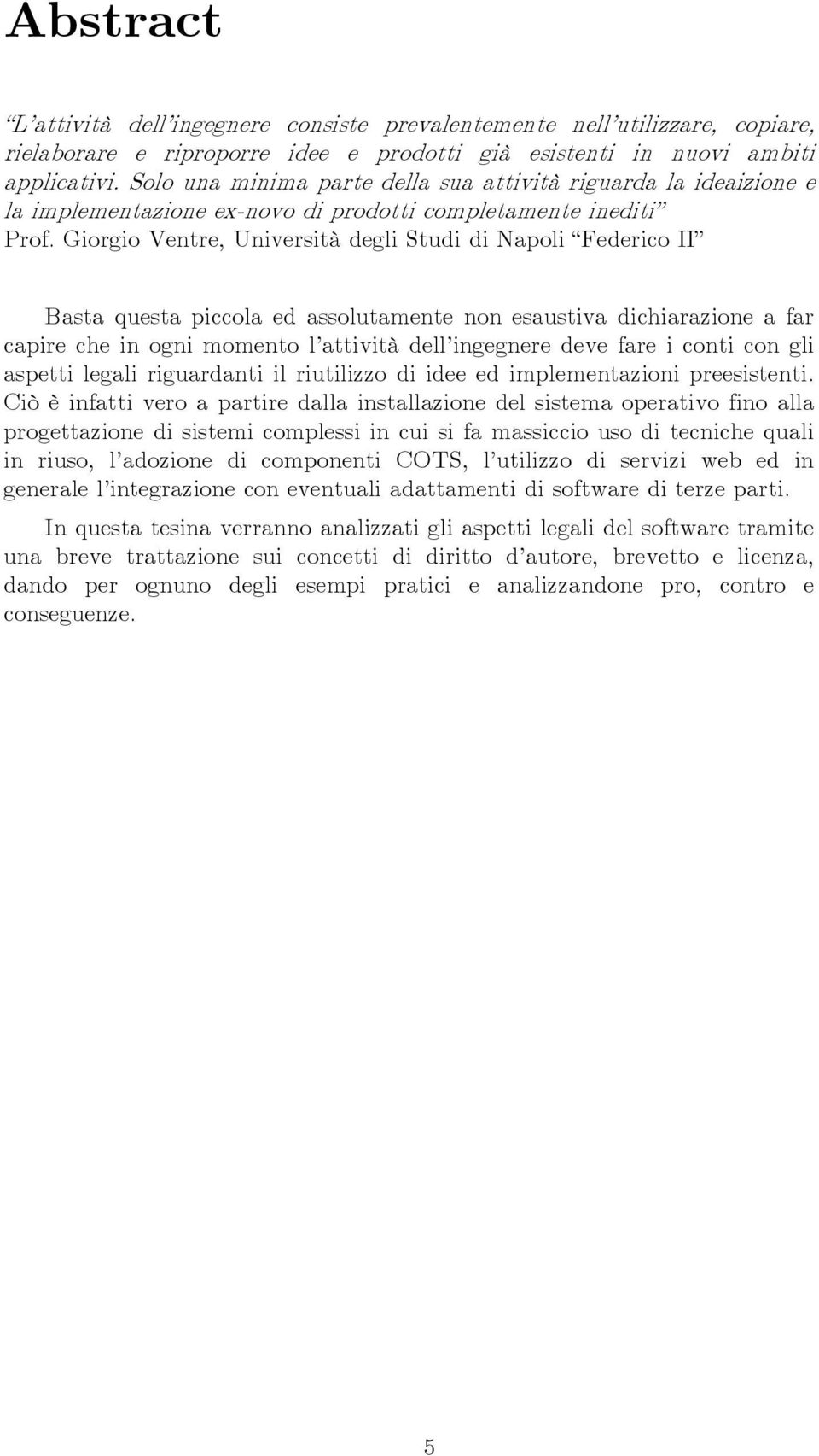 Giorgio Ventre, Università degli Studi di Napoli Federico II Basta questa piccola ed assolutamente non esaustiva dichiarazione a far capire che in ogni momento l attività dell ingegnere deve fare i