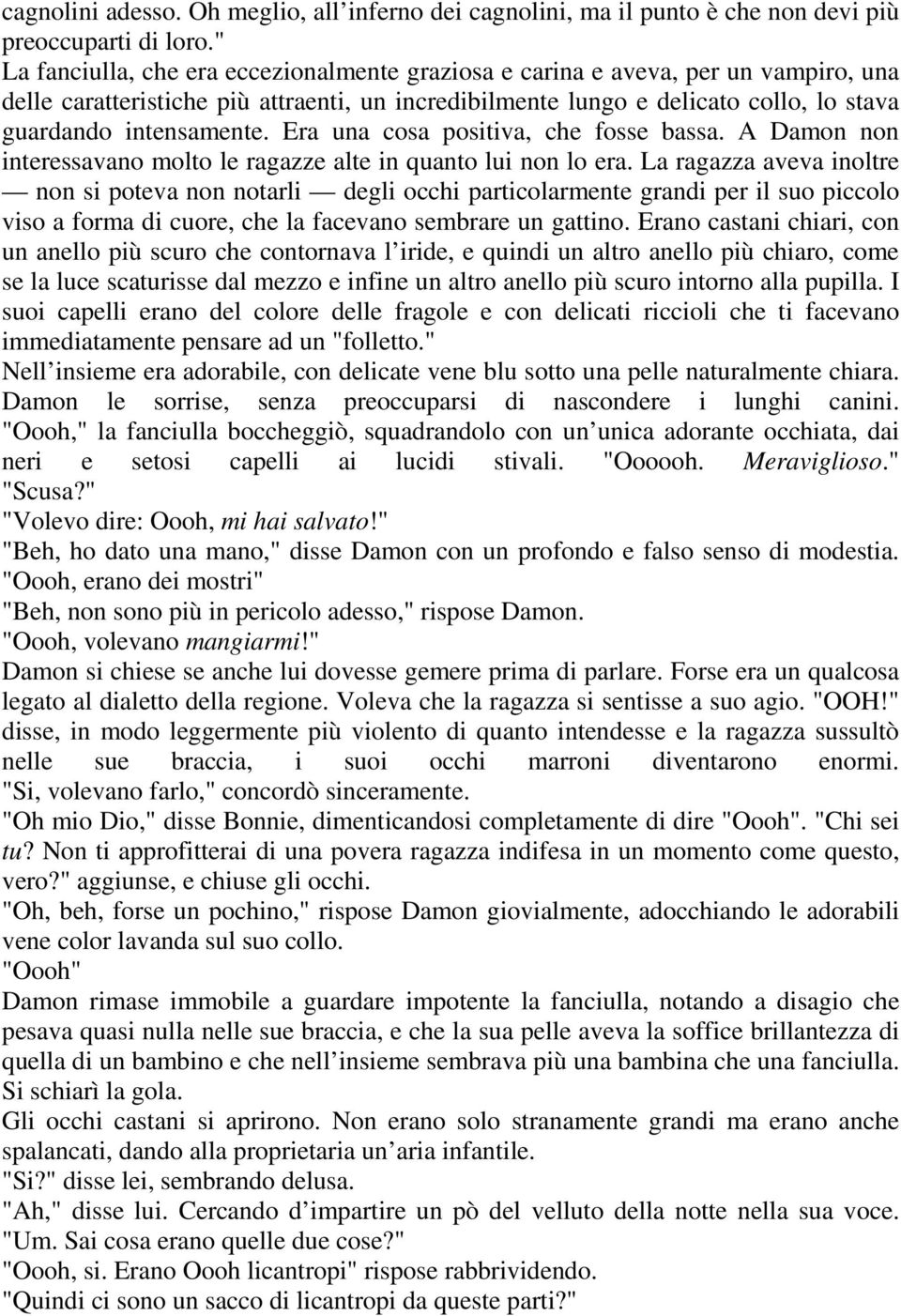 Era una cosa positiva, che fosse bassa. A Damon non interessavano molto le ragazze alte in quanto lui non lo era.