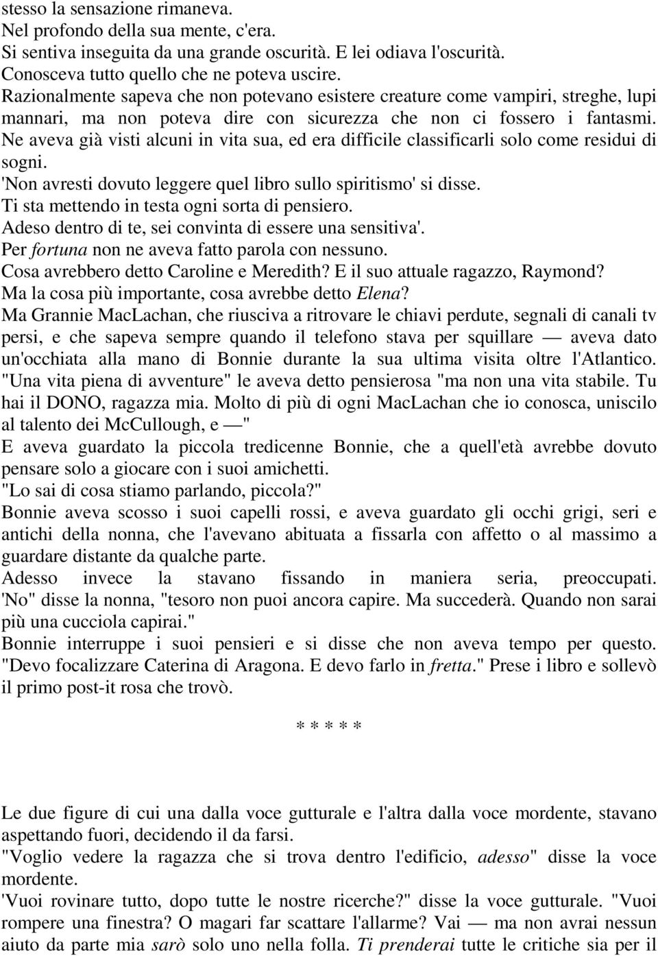 Ne aveva già visti alcuni in vita sua, ed era difficile classificarli solo come residui di sogni. 'Non avresti dovuto leggere quel libro sullo spiritismo' si disse.