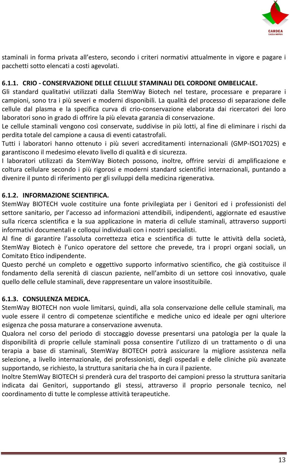 Gli standard qualitativi utilizzati dalla StemWay Biotech nel testare, processare e preparare i campioni, sono tra i più severi e moderni disponibili.