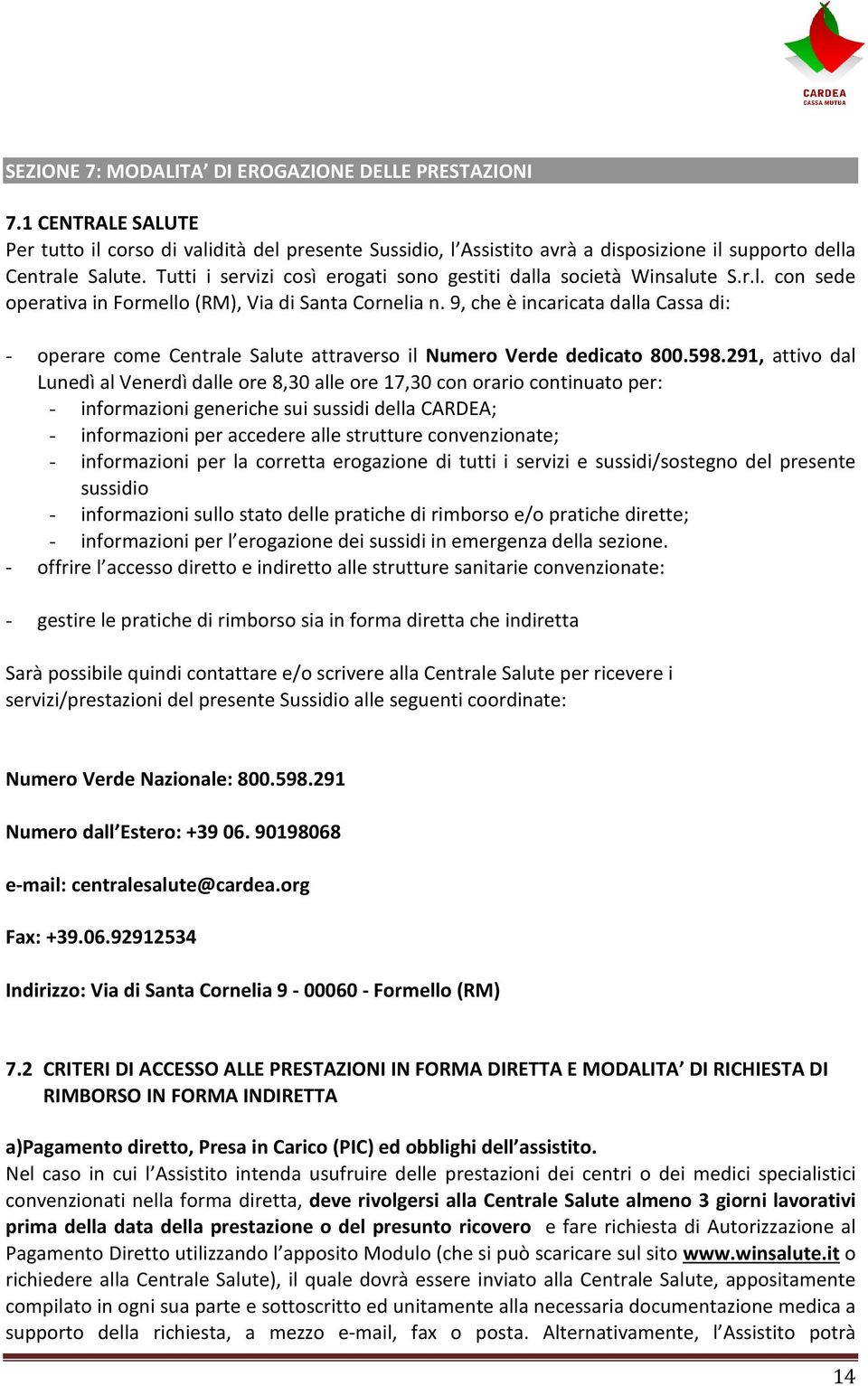 9, che è incaricata dalla Cassa di: - operare come Centrale Salute attraverso il Numero Verde dedicato 800.598.