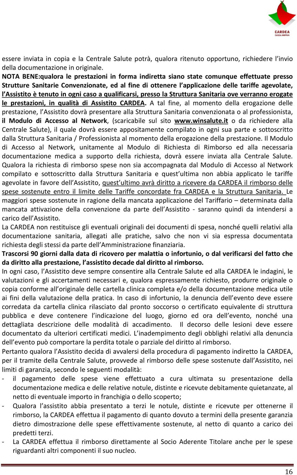 Assistito è tenuto in ogni caso a qualificarsi, presso la Struttura Sanitaria ove verranno erogate le prestazioni, in qualità di Assistito CARDEA.