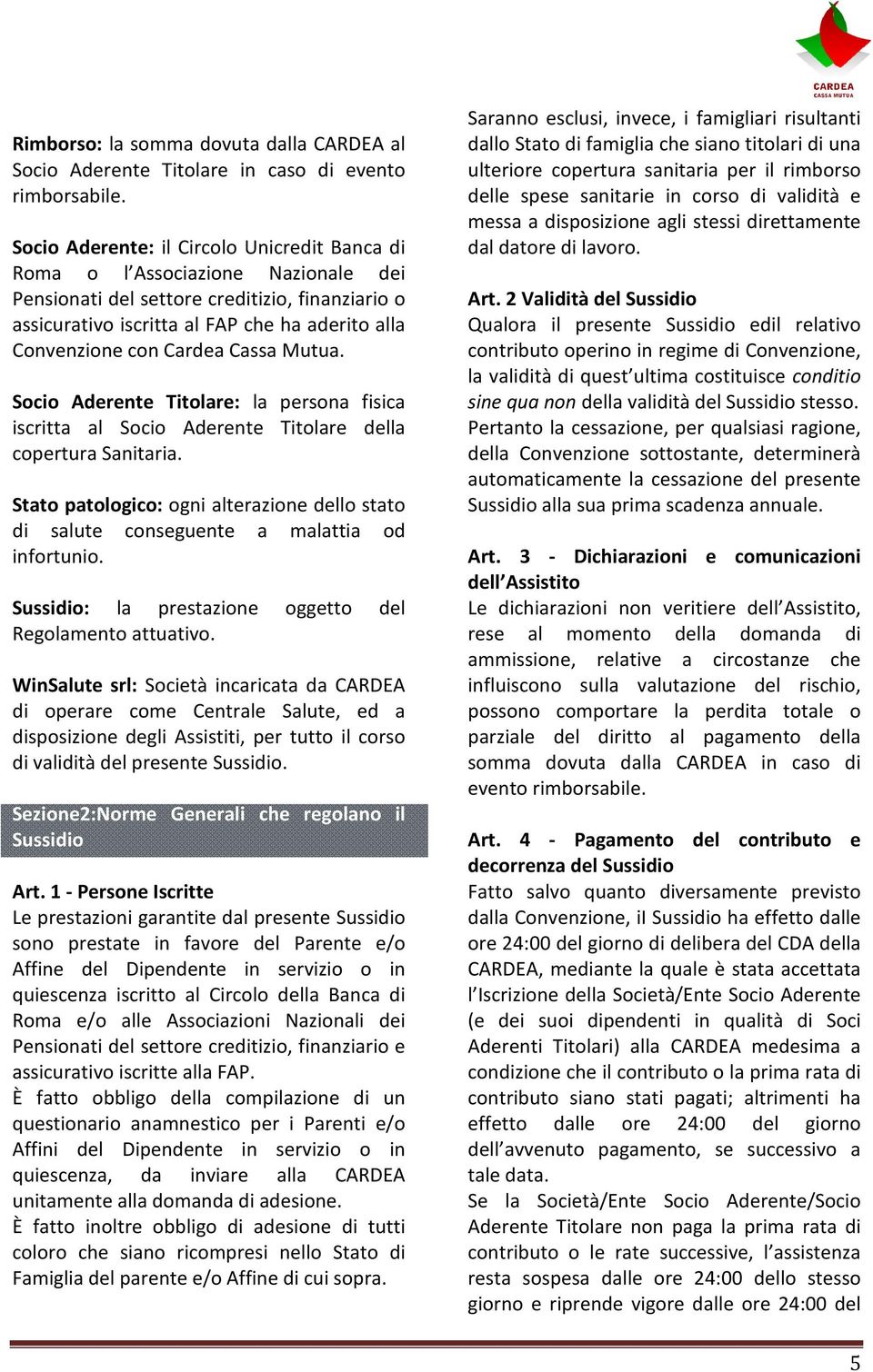 Cardea Cassa Mutua. Socio Aderente Titolare: la persona fisica iscritta al Socio Aderente Titolare della copertura Sanitaria.